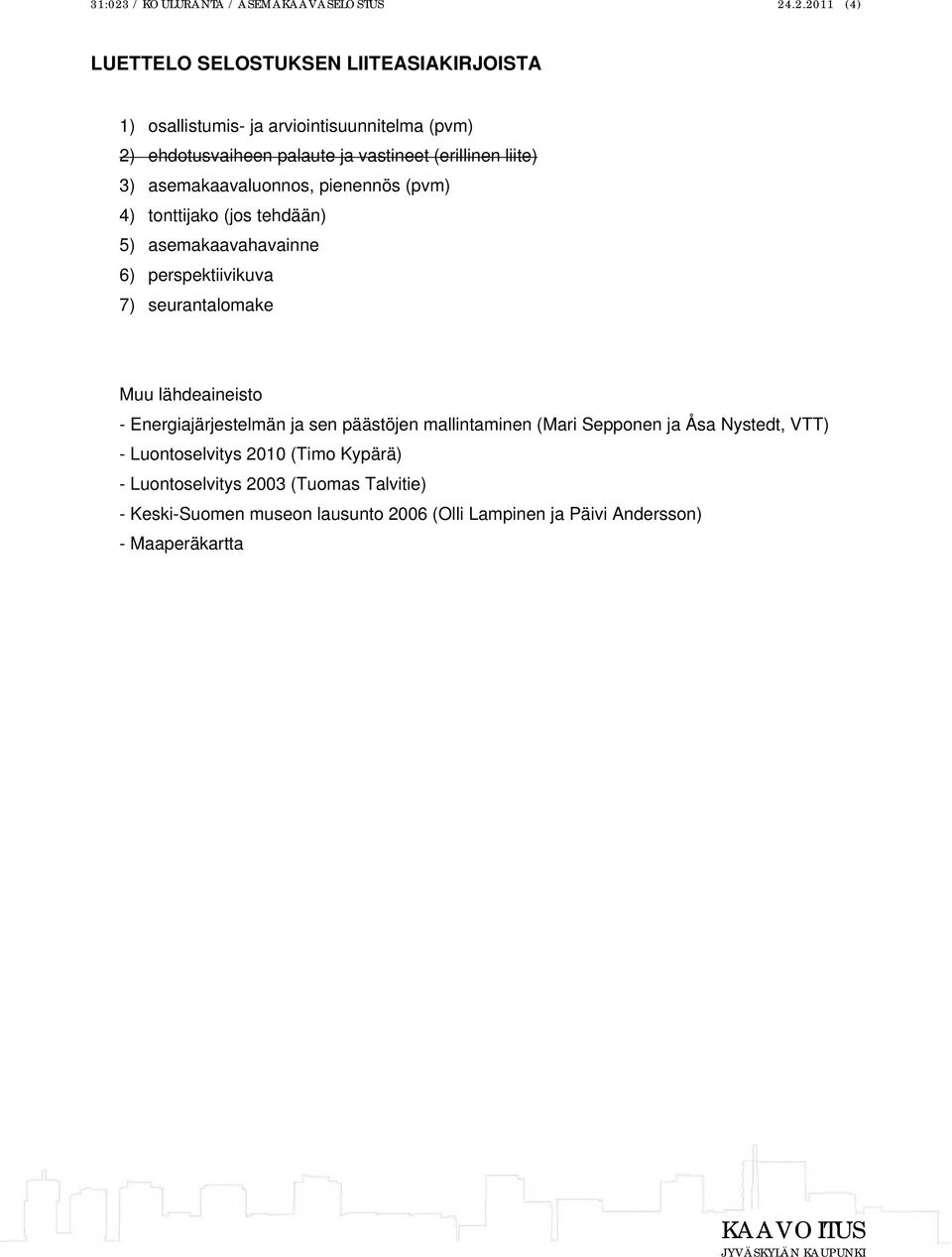 .2.2011 (4) LUETTELO SELOSTUKSEN LIITEASIAKIRJOISTA 1) osallistumis- ja arviointisuunnitelma (pvm) 2) ehdotusvaiheen palaute ja vastineet (erillinen