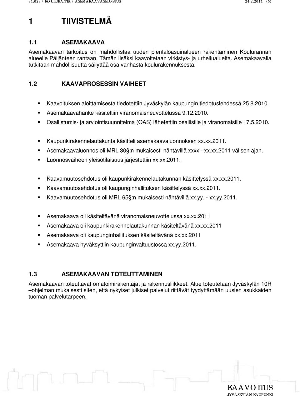 Asemakaavalla tutkitaan mahdollisuutta säilyttää osa vanhasta koulurakennuksesta. 1.2 KAAVAPROSESSIN VAIHEET Kaavoituksen aloittamisesta tiedotettiin Jyväskylän kaupungin tiedotuslehdessä 25.8.2010.