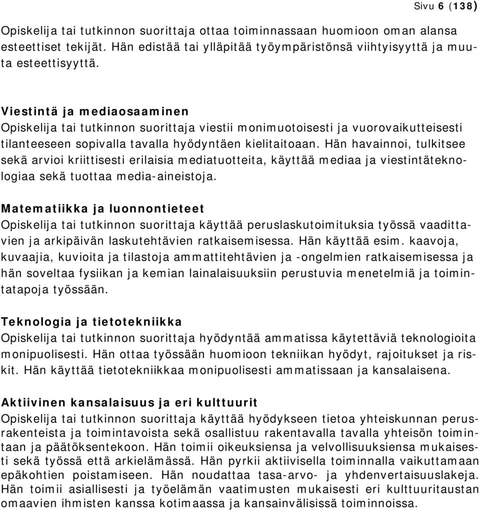 Hän havainnoi, tulkitsee sekä arvioi kriittisesti erilaisia mediatuotteita, käyttää mediaa ja viestintäteknologiaa sekä tuottaa media-aineistoja.