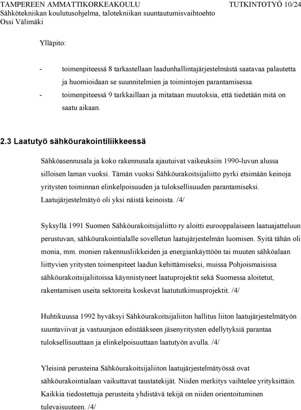 3 Laatutyö sähköurakointiliikkeessä Sähköasennusala ja koko rakennusala ajautuivat vaikeuksiin 1990-luvun alussa silloisen laman vuoksi.