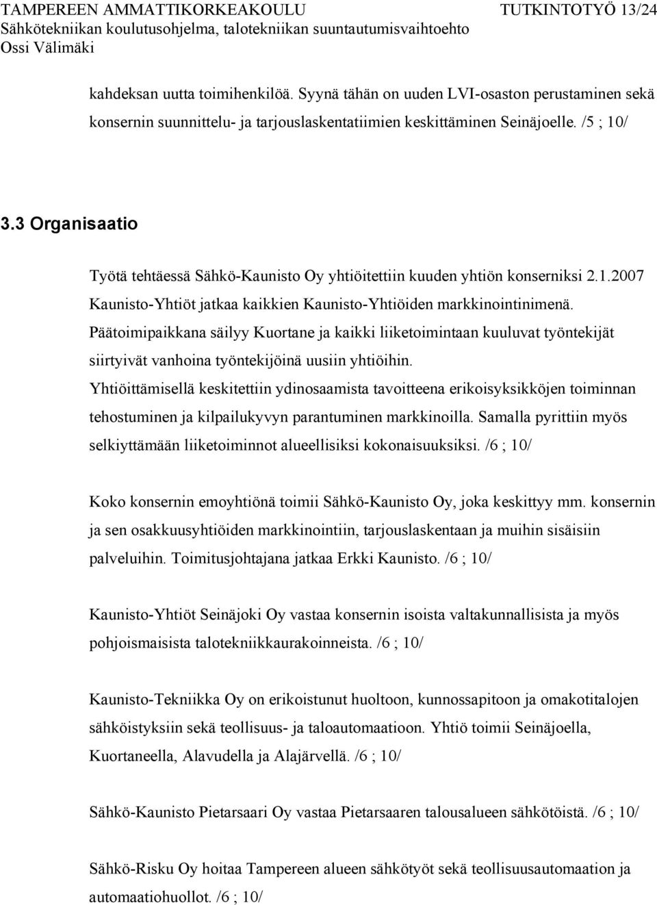 3 Organisaatio Työtä tehtäessä Sähkö-Kaunisto Oy yhtiöitettiin kuuden yhtiön konserniksi 2.1.2007 Kaunisto-Yhtiöt jatkaa kaikkien Kaunisto-Yhtiöiden markkinointinimenä.