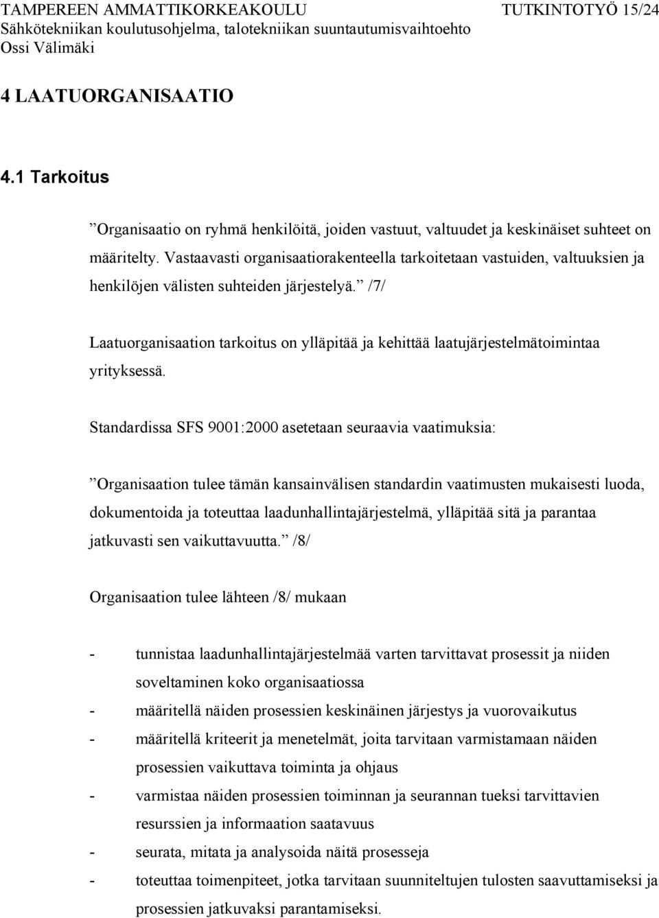 /7/ Laatuorganisaation tarkoitus on ylläpitää ja kehittää laatujärjestelmätoimintaa yrityksessä.