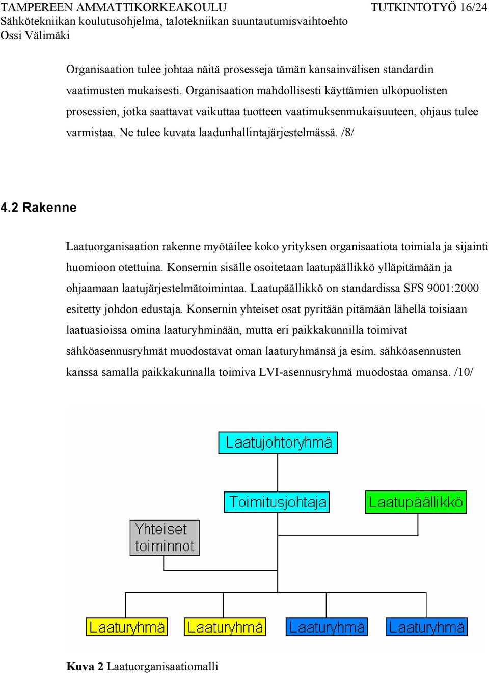 /8/ 4.2 Rakenne Laatuorganisaation rakenne myötäilee koko yrityksen organisaatiota toimiala ja sijainti huomioon otettuina.