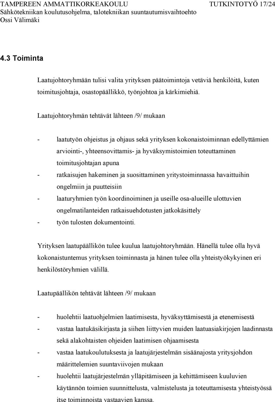 Laatujohtoryhmän tehtävät lähteen /9/ mukaan - laatutyön ohjeistus ja ohjaus sekä yrityksen kokonaistoiminnan edellyttämien arviointi-, yhteensovittamis- ja hyväksymistoimien toteuttaminen