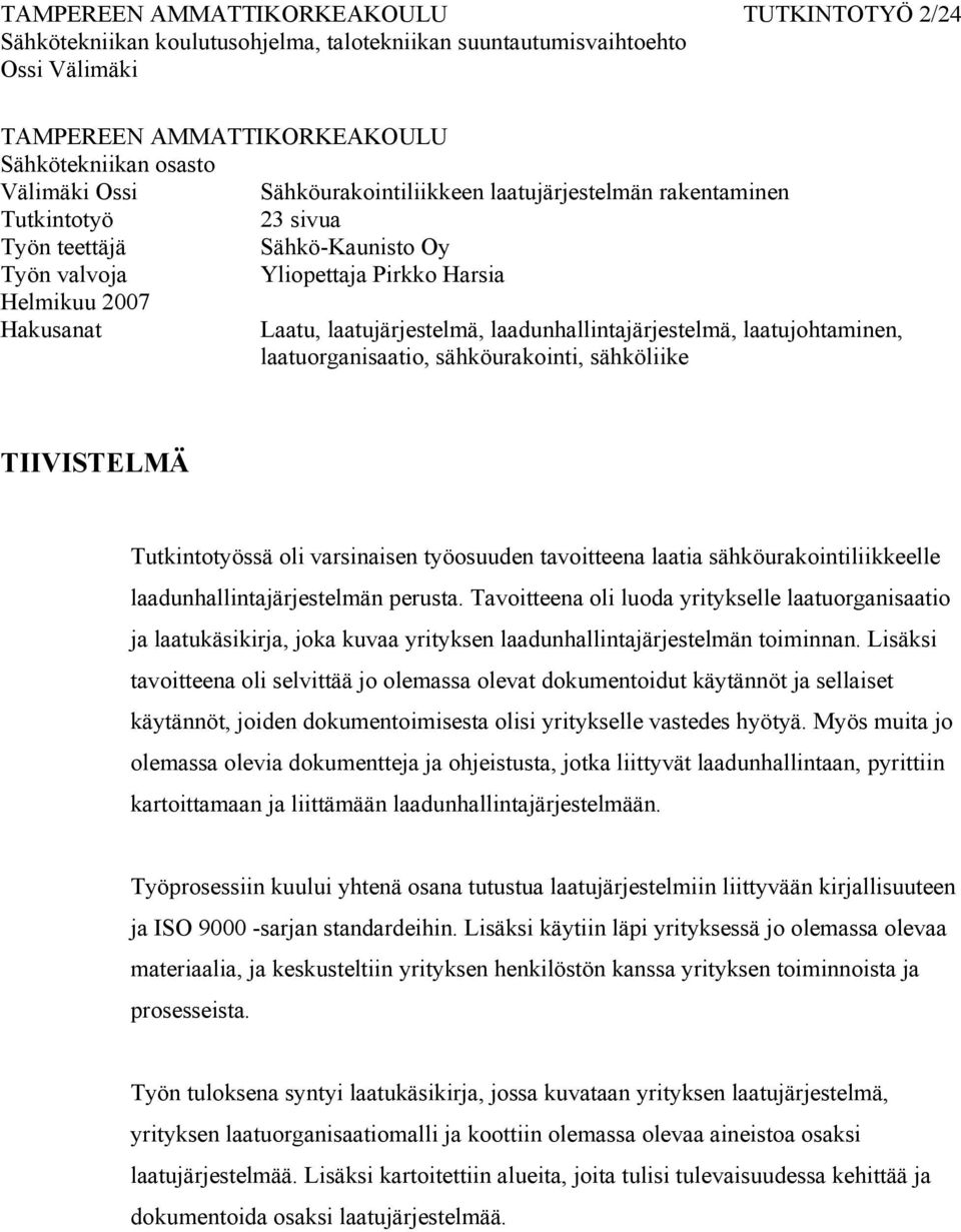 TIIVISTELMÄ Tutkintotyössä oli varsinaisen työosuuden tavoitteena laatia sähköurakointiliikkeelle laadunhallintajärjestelmän perusta.