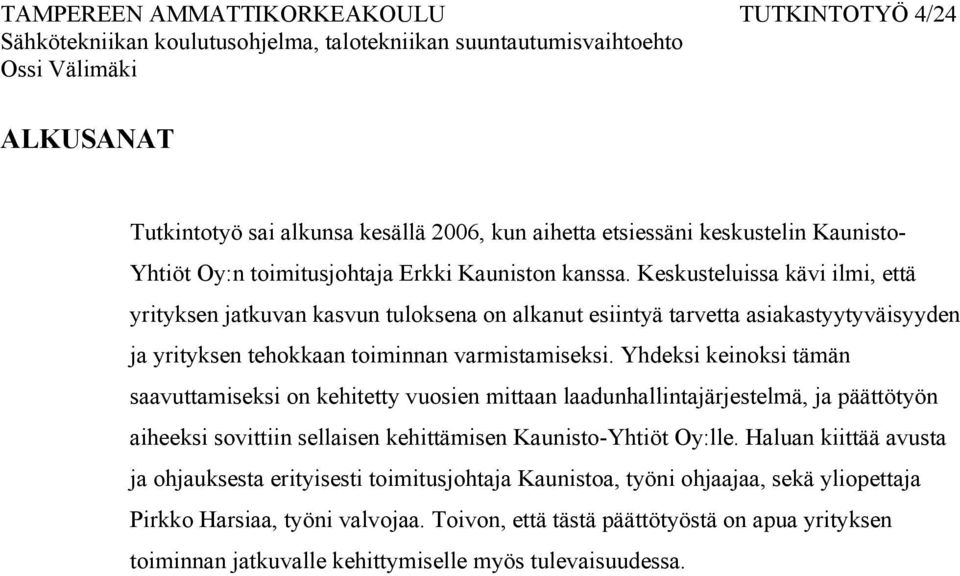 Yhdeksi keinoksi tämän saavuttamiseksi on kehitetty vuosien mittaan laadunhallintajärjestelmä, ja päättötyön aiheeksi sovittiin sellaisen kehittämisen Kaunisto-Yhtiöt Oy:lle.