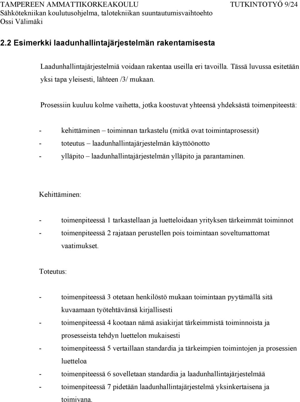 Prosessiin kuuluu kolme vaihetta, jotka koostuvat yhteensä yhdeksästä toimenpiteestä: - kehittäminen toiminnan tarkastelu (mitkä ovat toimintaprosessit) - toteutus laadunhallintajärjestelmän