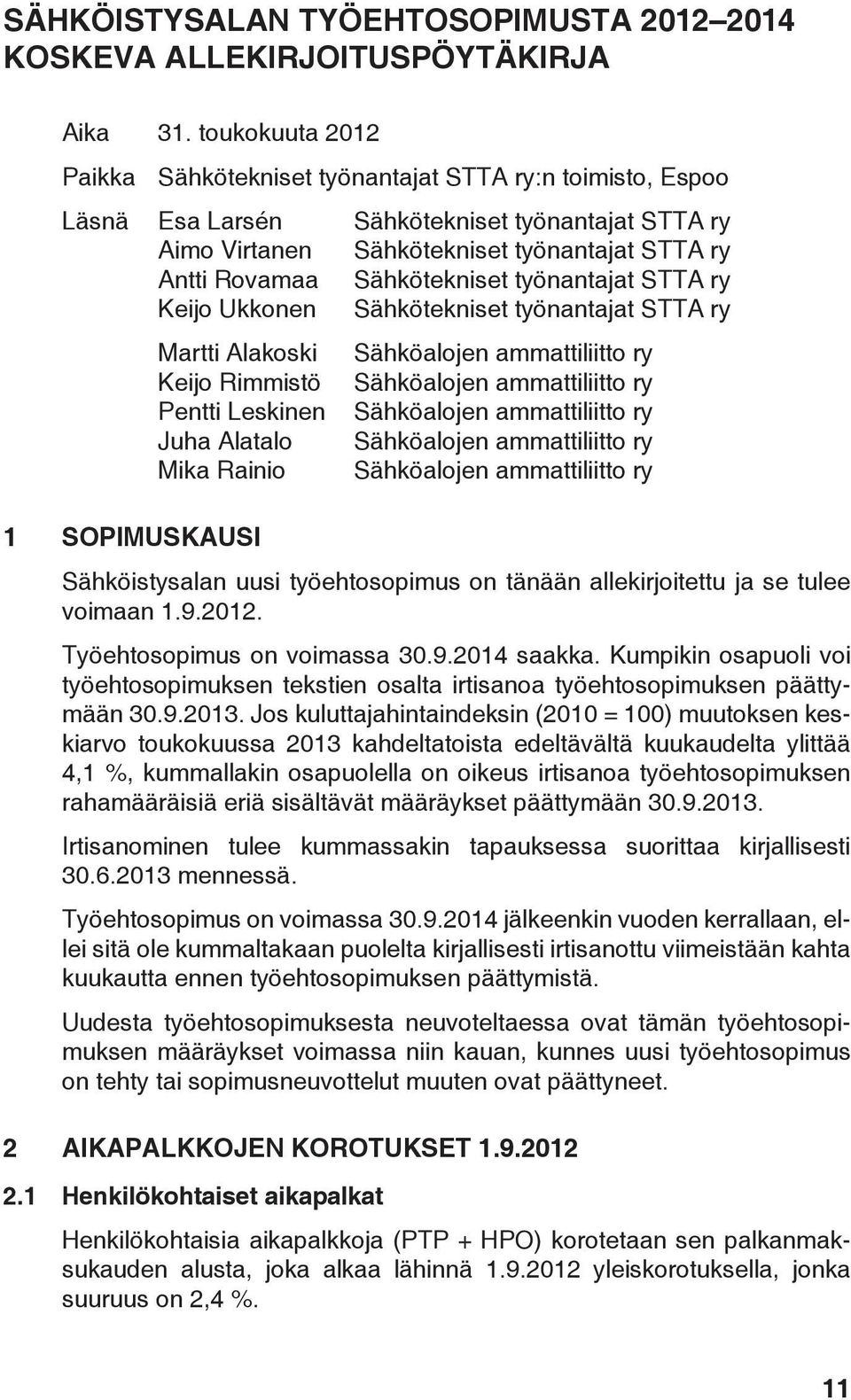 Sähkötekniset työnantajat STTA ry Keijo Ukkonen Sähkötekniset työnantajat STTA ry Martti Alakoski Keijo Rimmistö Pentti Leskinen Juha Alatalo Mika Rainio 1 SOPIMUSKAUSI Sähköalojen ammattiliitto ry