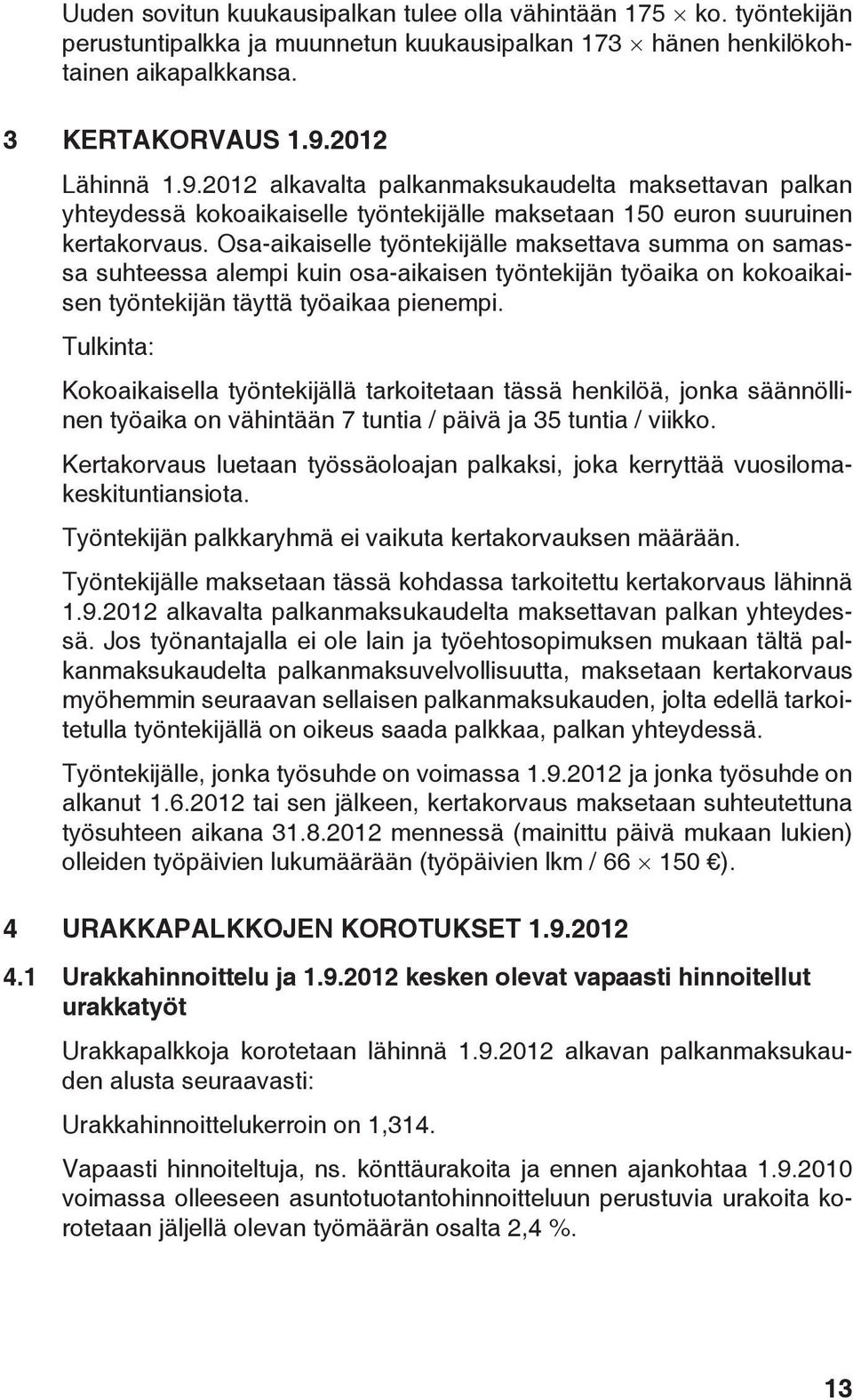 Osa-aikaiselle työntekijälle maksettava summa on samassa suhteessa alempi kuin osa-aikaisen työntekijän työaika on kokoaikaisen työntekijän täyttä työaikaa pienempi.