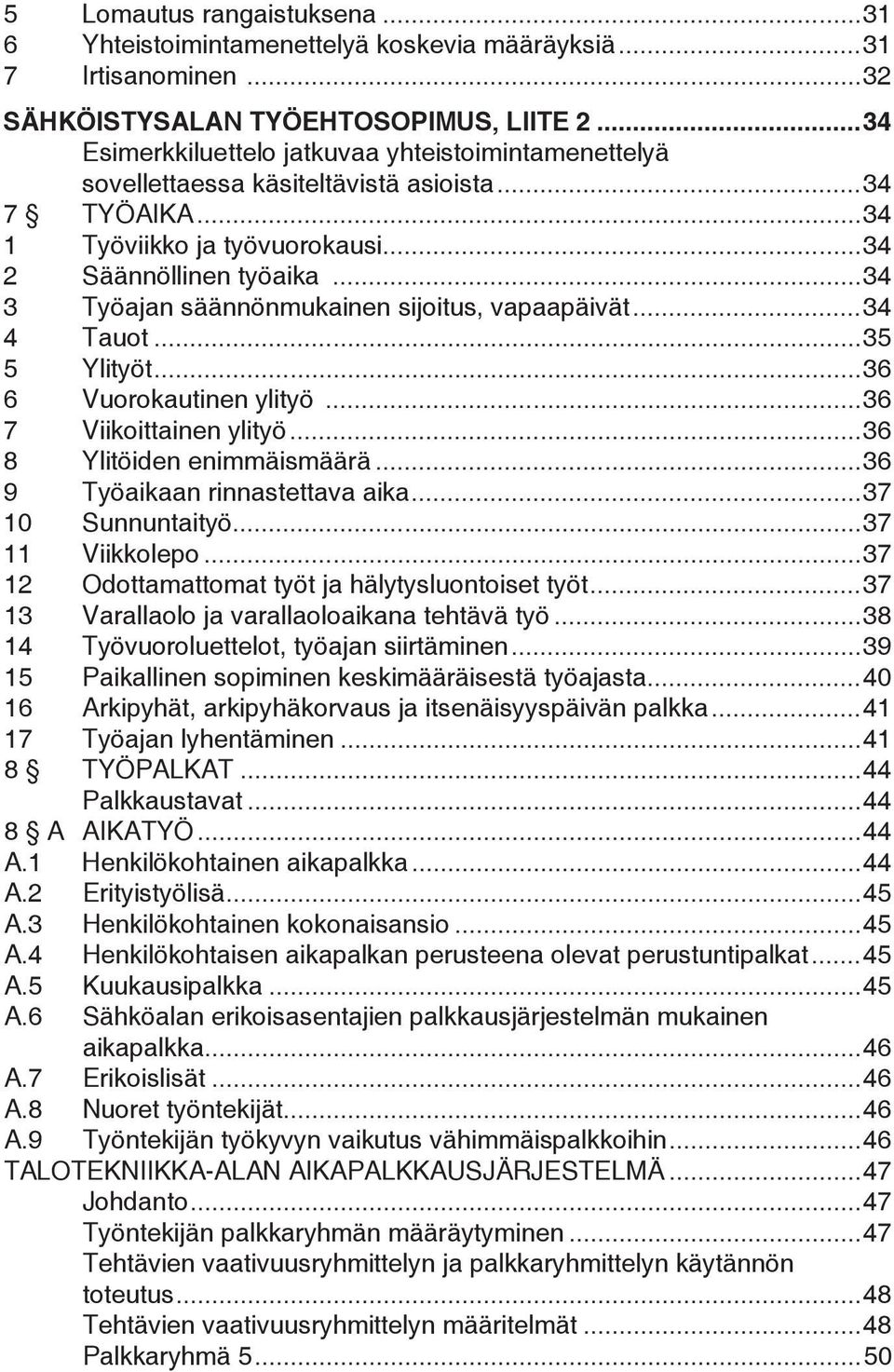 ..34 3 Työajan säännönmukainen sijoitus, vapaapäivät...34 4 Tauot...35 5 Ylityöt...36 6 Vuorokautinen ylityö...36 7 Viikoittainen ylityö...36 8 Ylitöiden enimmäismäärä.