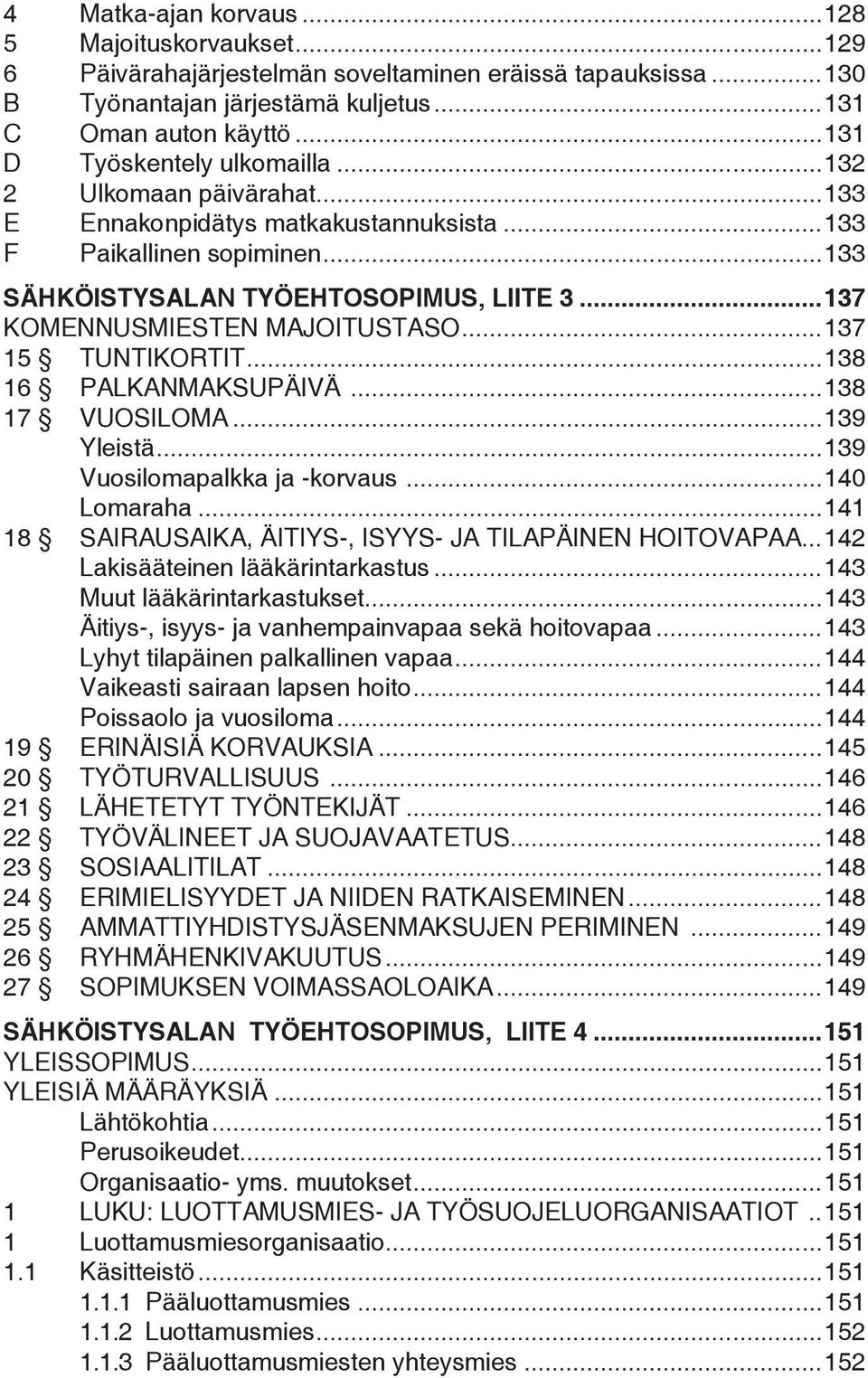 ..137 KOMENNUSMIESTEN MAJOITUSTASO...137 15 TUNTIKORTIT...138 16 PALKANMAKSUPÄIVÄ...138 17 VUOSILOMA...139 Yleistä...139 Vuosilomapalkka ja -korvaus...140 Lomaraha.