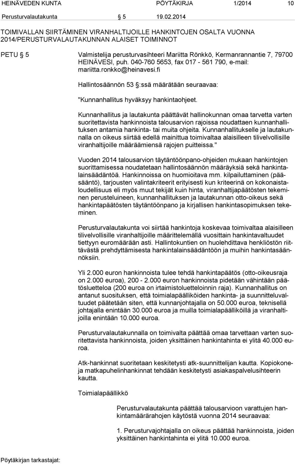 HEINÄVESI, puh. 040-760 5653, fax 017-561 790, e-mail: mariitta.ronkko@heinavesi.fi Hallintosäännön 53 :ssä määrätään seuraavaa: "Kunnanhallitus hyväksyy hankintaohjeet.