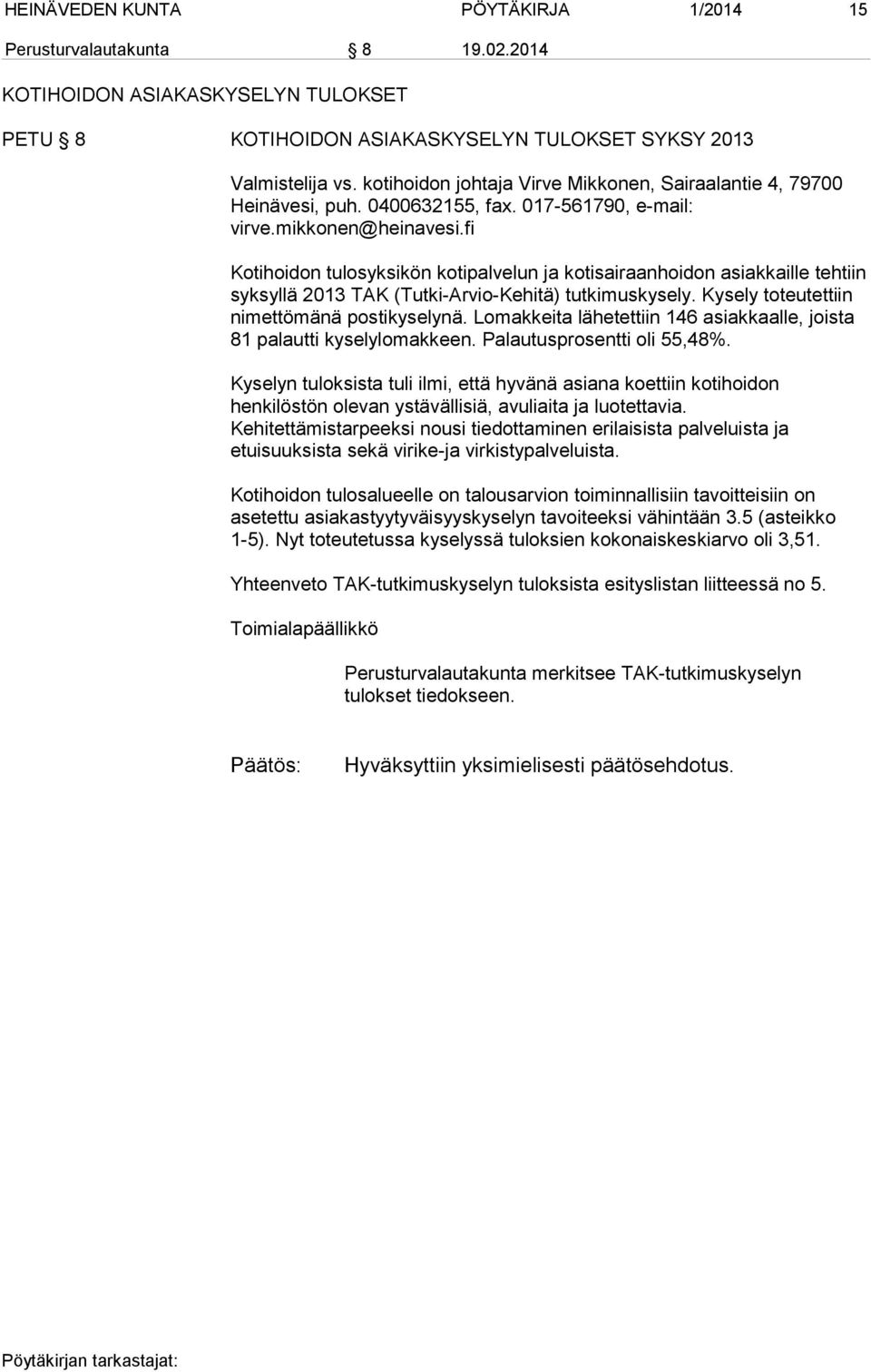 fi Kotihoidon tulosyksikön kotipalvelun ja kotisairaanhoidon asiakkaille tehtiin syksyllä 2013 TAK (Tutki-Arvio-Kehitä) tutkimuskysely. Kysely toteutettiin nimettömänä postikyselynä.