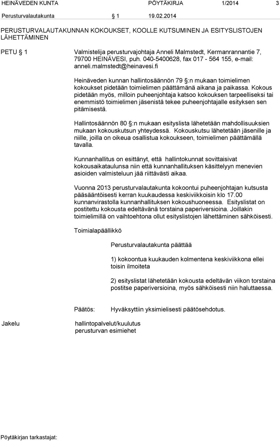 040-5400628, fax 017-564 155, e-mail: anneli.malmstedt@heinavesi.fi Heinäveden kunnan hallintosäännön 79 :n mukaan toimielimen kokoukset pidetään toimielimen päättämänä aikana ja paikassa.
