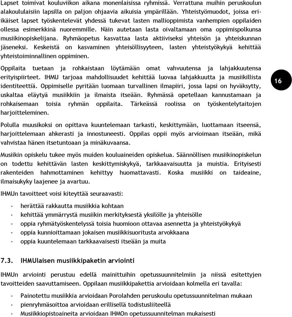 Näin autetaan lasta oivaltamaan oma oppimispolkunsa musiikinopiskelijana. Ryhmäopetus kasvattaa lasta aktiiviseksi yhteisön ja yhteiskunnan jäseneksi.