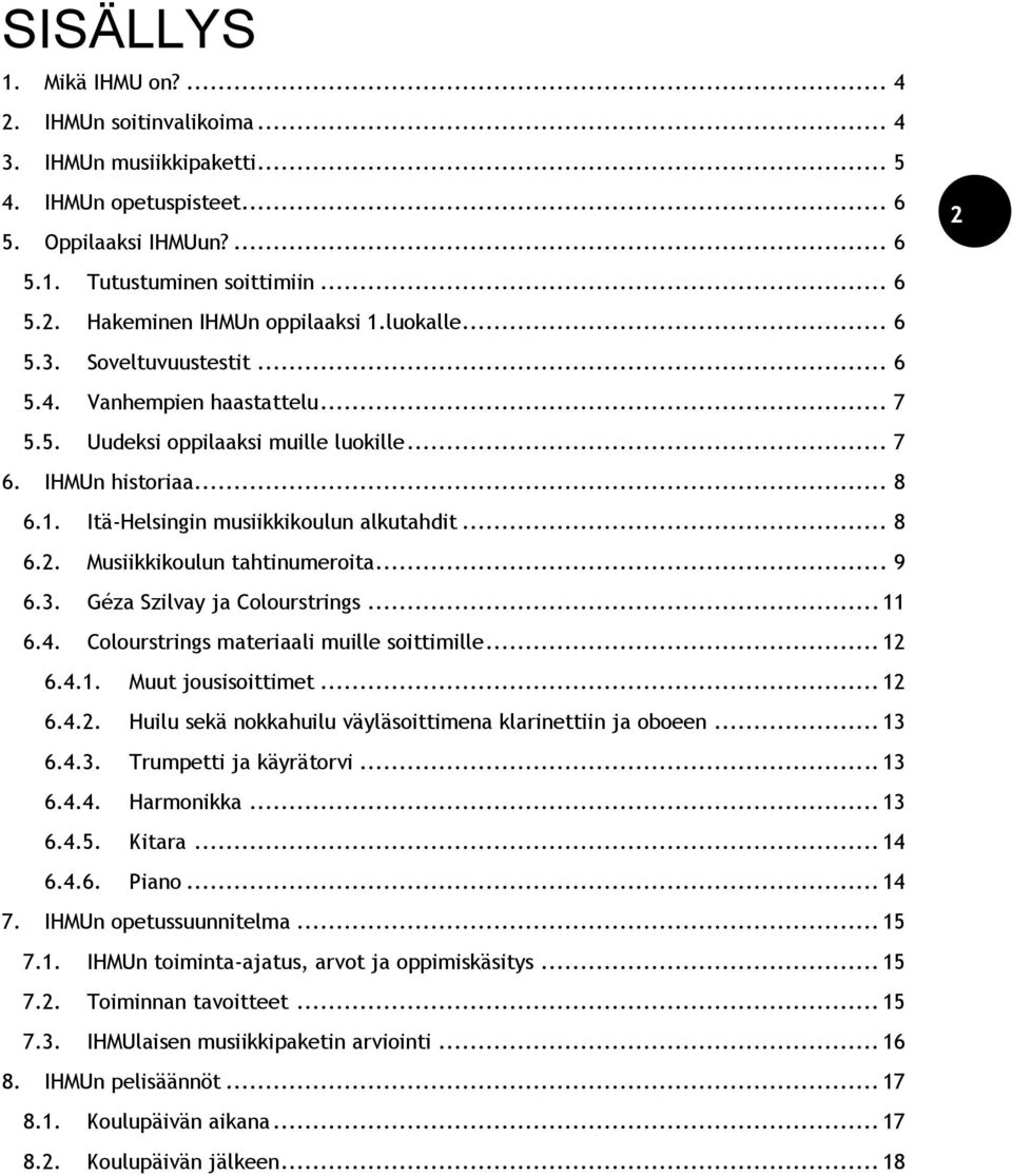 Musiikkikoulun tahtinumeroita... 9 6.3. Géza Szilvay ja Colourstrings... 11 6.4. Colourstrings materiaali muille soittimille... 12 6.4.1. Muut jousisoittimet... 12 6.4.2. Huilu sekä nokkahuilu väyläsoittimena klarinettiin ja oboeen.