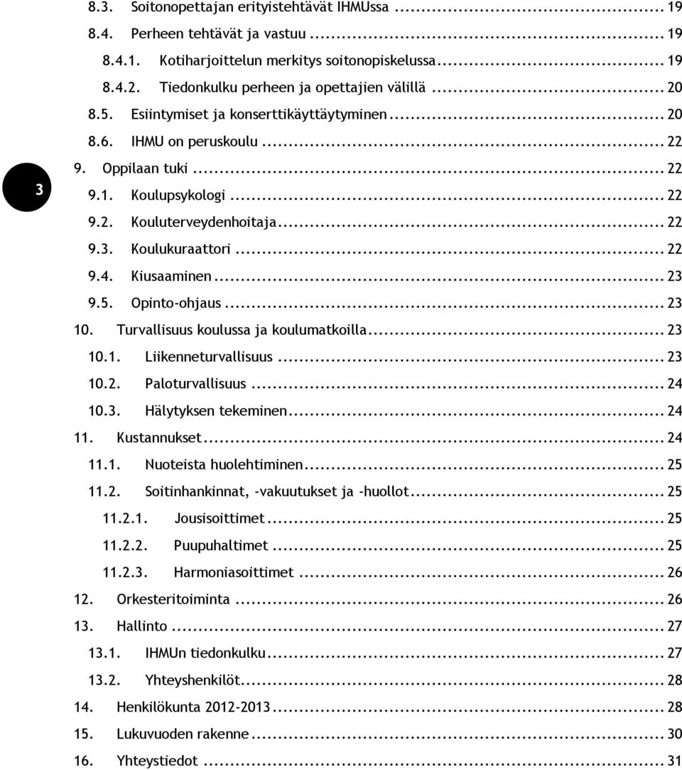 Kiusaaminen... 23 9.5. Opinto-ohjaus... 23 10. Turvallisuus koulussa ja koulumatkoilla... 23 10.1. Liikenneturvallisuus... 23 10.2. Paloturvallisuus... 24 10.3. Hälytyksen tekeminen... 24 11.