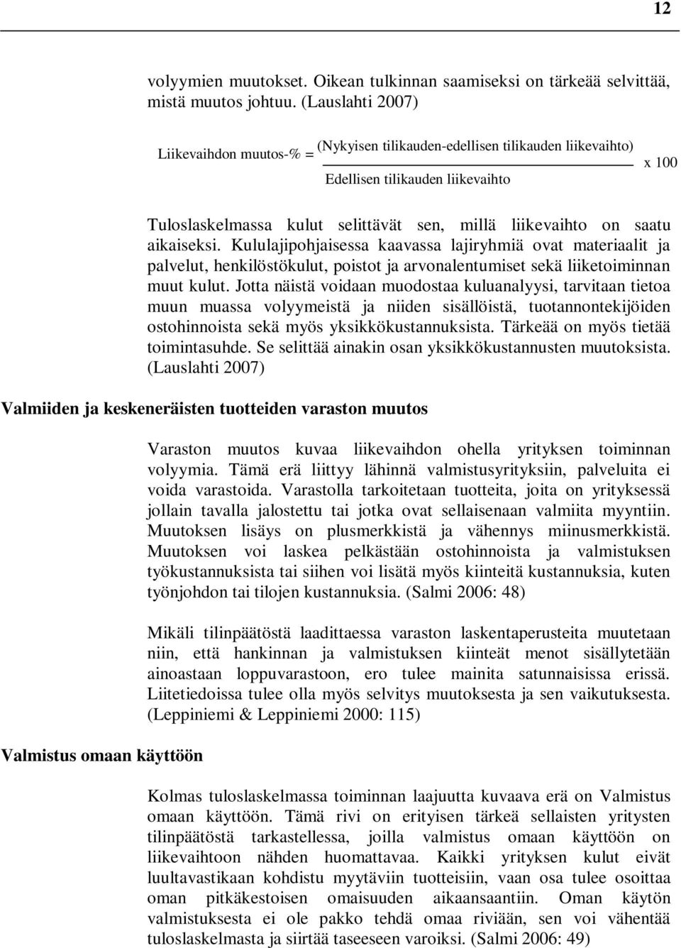 saatu aikaiseksi. Kululajipohjaisessa kaavassa lajiryhmiä ovat materiaalit ja palvelut, henkilöstökulut, poistot ja arvonalentumiset sekä liiketoiminnan muut kulut.