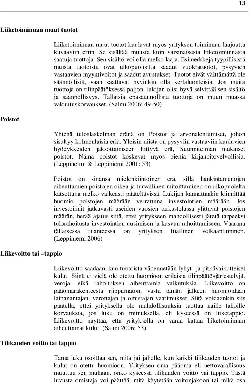 Esimerkkejä tyypillisistä muista tuotoista ovat ulkopuolisilta saadut vuokratuotot, pysyvien vastaavien myyntivoitot ja saadut avustukset.