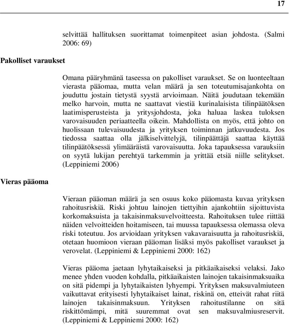 Näitä joudutaan tekemään melko harvoin, mutta ne saattavat viestiä kurinalaisista tilinpäätöksen laatimisperusteista ja yritysjohdosta, joka haluaa laskea tuloksen varovaisuuden periaatteella oikein.