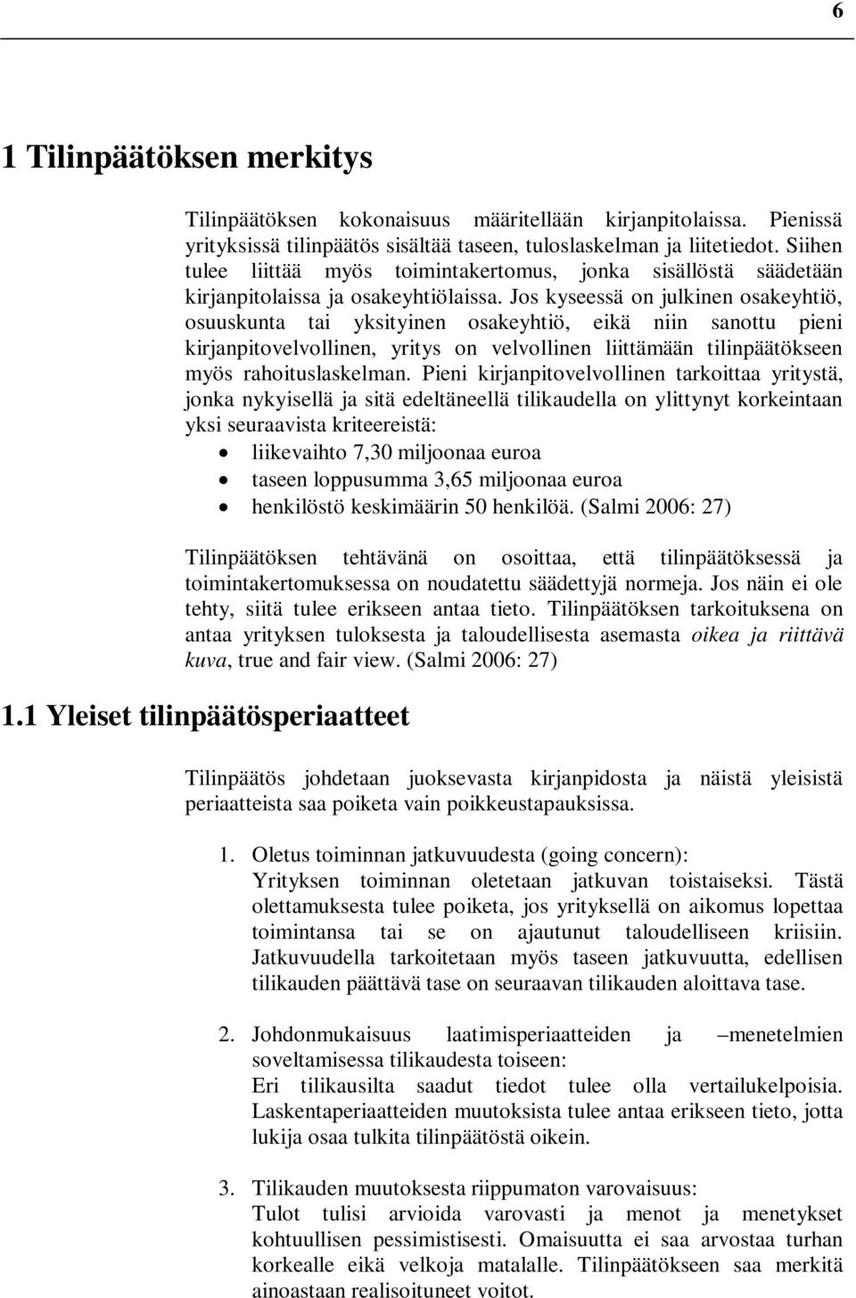 Jos kyseessä on julkinen osakeyhtiö, osuuskunta tai yksityinen osakeyhtiö, eikä niin sanottu pieni kirjanpitovelvollinen, yritys on velvollinen liittämään tilinpäätökseen myös rahoituslaskelman.