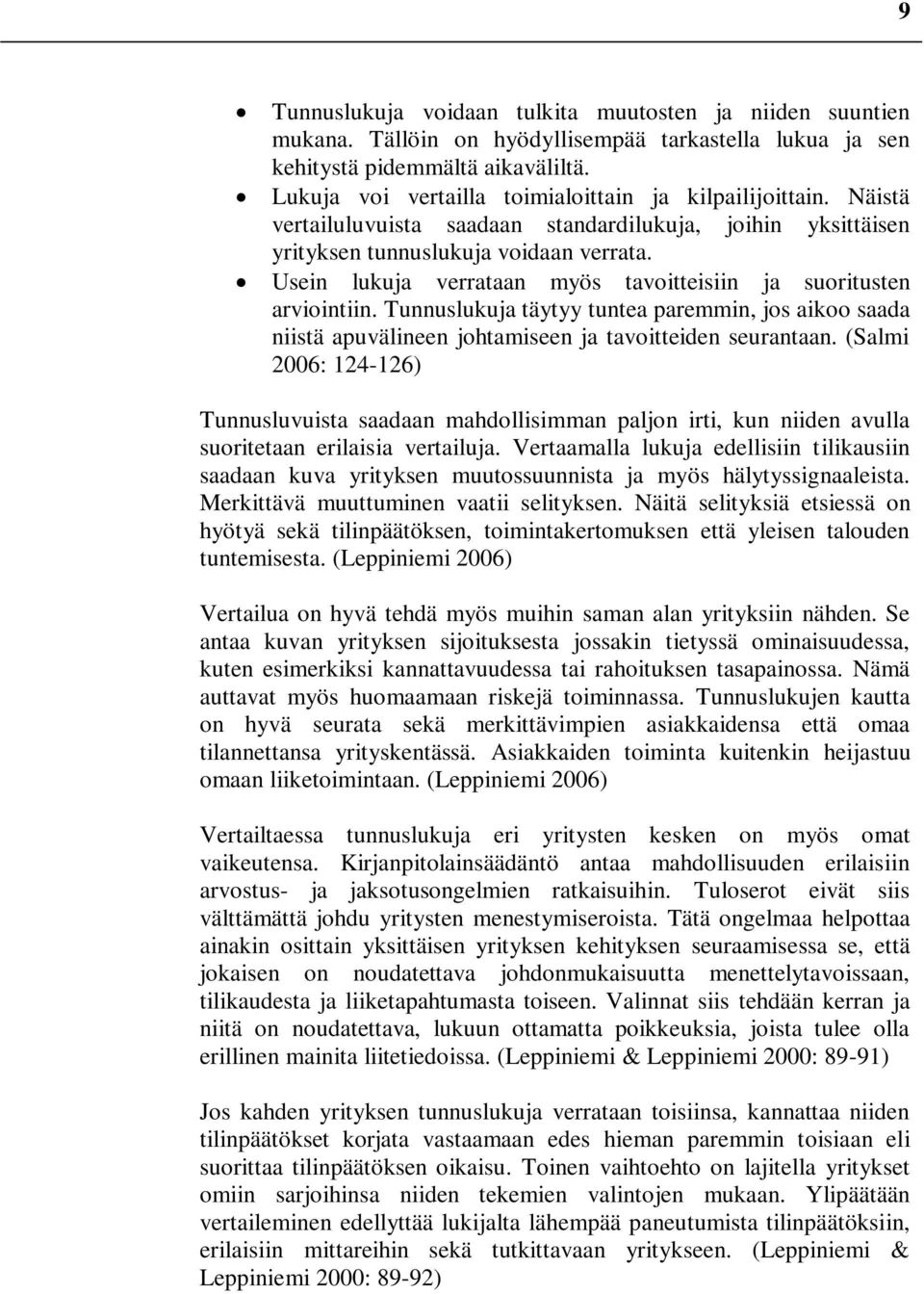 Usein lukuja verrataan myös tavoitteisiin ja suoritusten arviointiin. Tunnuslukuja täytyy tuntea paremmin, jos aikoo saada niistä apuvälineen johtamiseen ja tavoitteiden seurantaan.