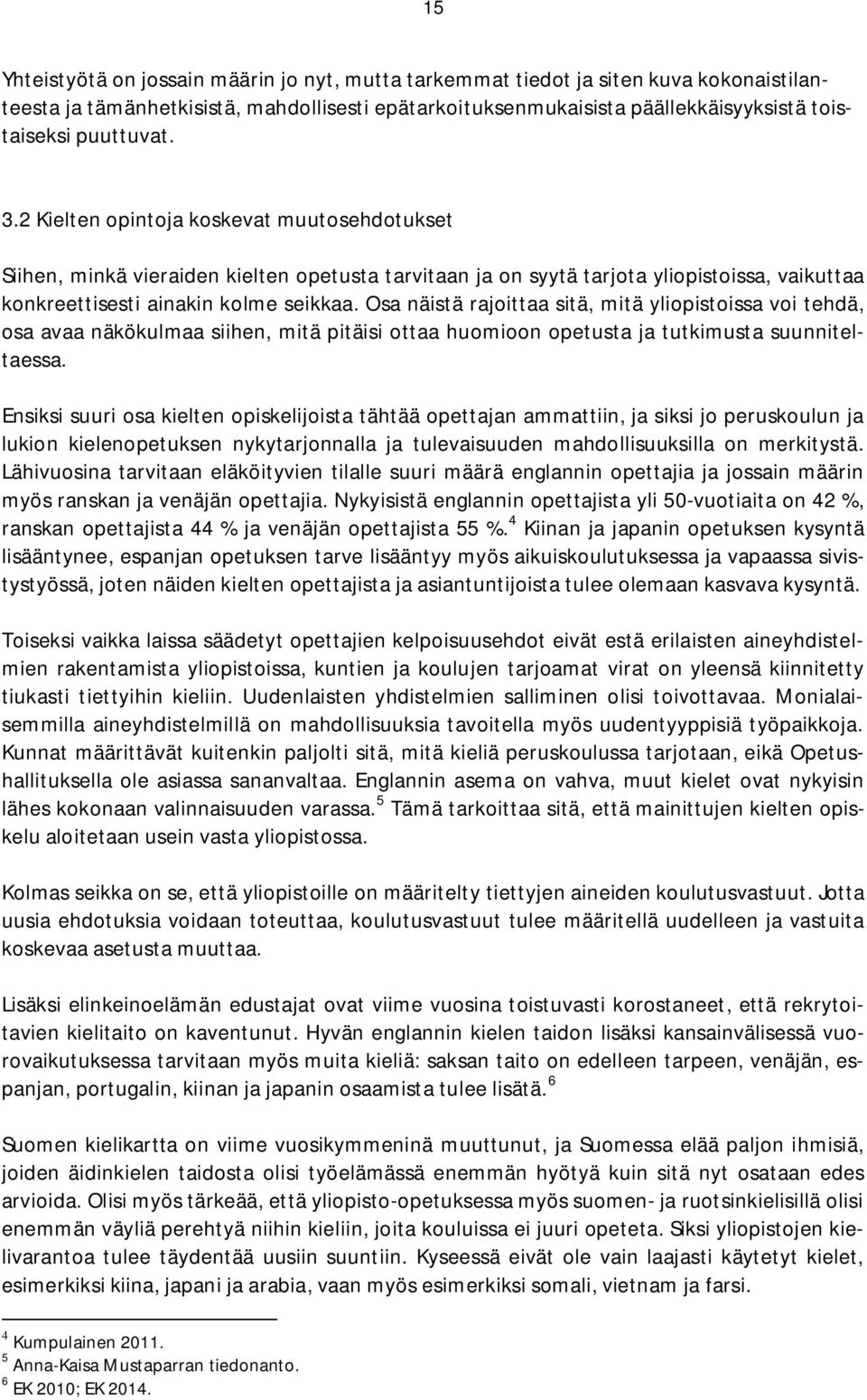 Osa näistä rajoittaa sitä, mitä issa voi tehdä, osa avaa näkökulmaa siihen, mitä pitäisi ottaa huomioon opetusta ja tutkimusta suunniteltaessa.