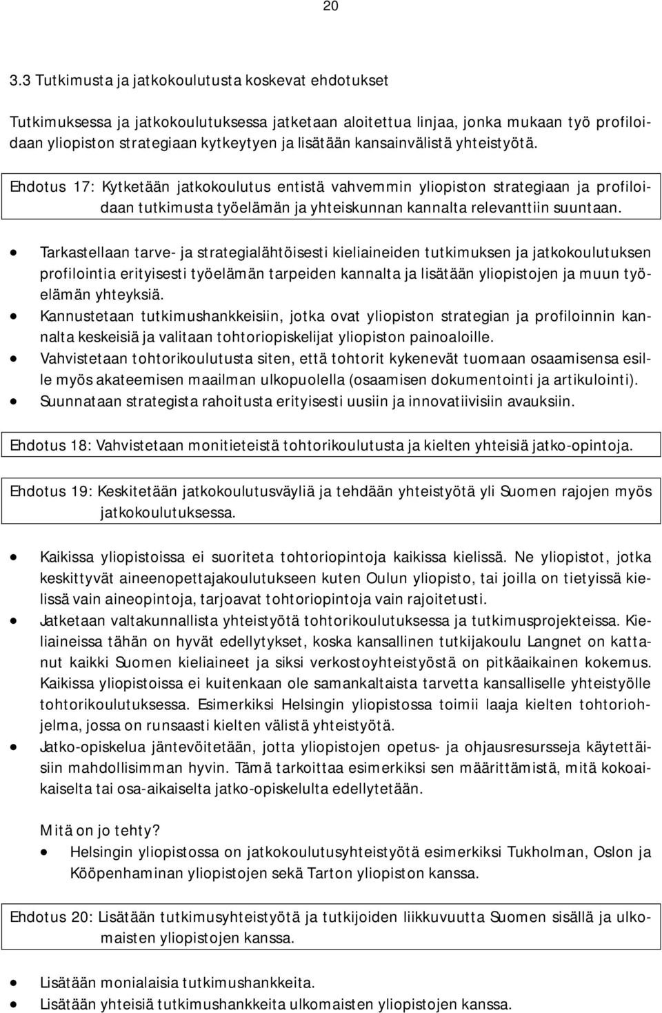 Tarkastellaan tarve- ja strategialähtöisesti kieliaineiden tutkimuksen ja jatkokoulutuksen profilointia erityisesti työelämän tarpeiden kannalta ja lisätään jen ja muun työelämän yhteyksiä.