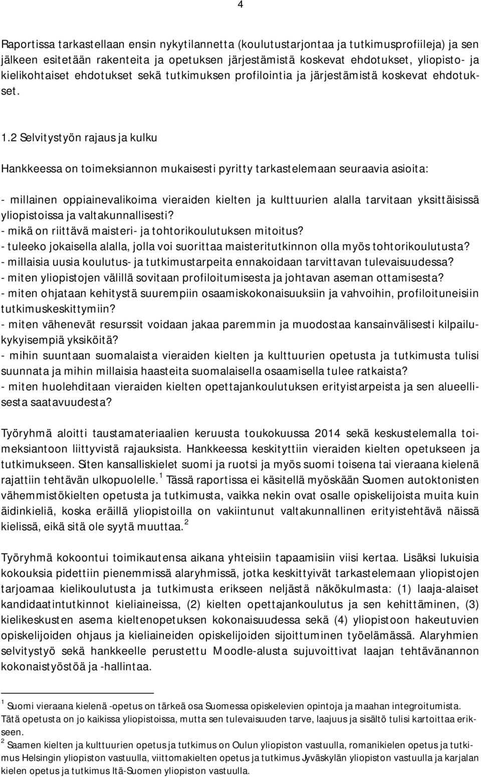 2 Selvitystyön rajaus ja kulku Hankkeessa on toimeksiannon mukaisesti pyritty tarkastelemaan seuraavia asioita: - millainen oppiainevalikoima vieraiden kielten ja kulttuurien alalla tarvitaan