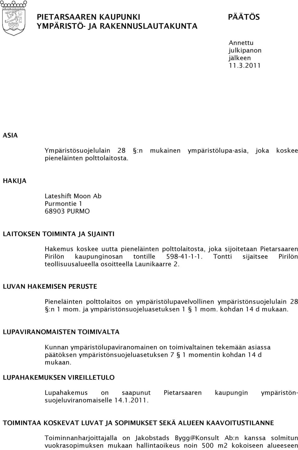 598-41-1-1. Tontti sijaitsee Pirilön teollisuusalueella osoitteella Launikaarre 2. LUVAN HAKEMISEN PERUSTE Pieneläinten polttolaitos on ympäristölupavelvollinen ympäristönsuojelulain 28 :n 1 mom.