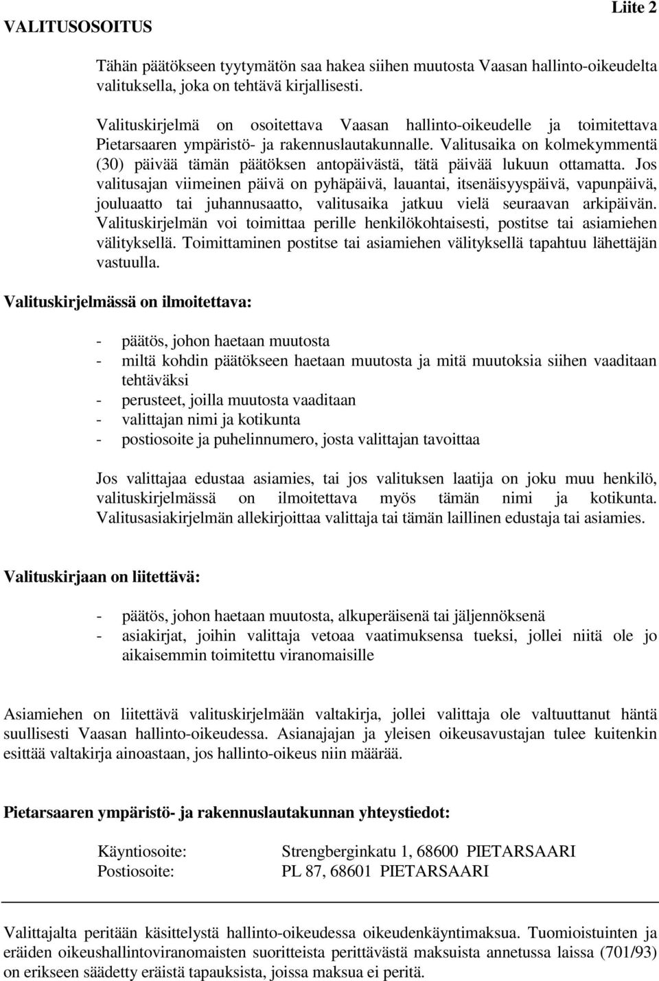 Valitusaika on kolmekymmentä (30) päivää tämän päätöksen antopäivästä, tätä päivää lukuun ottamatta.