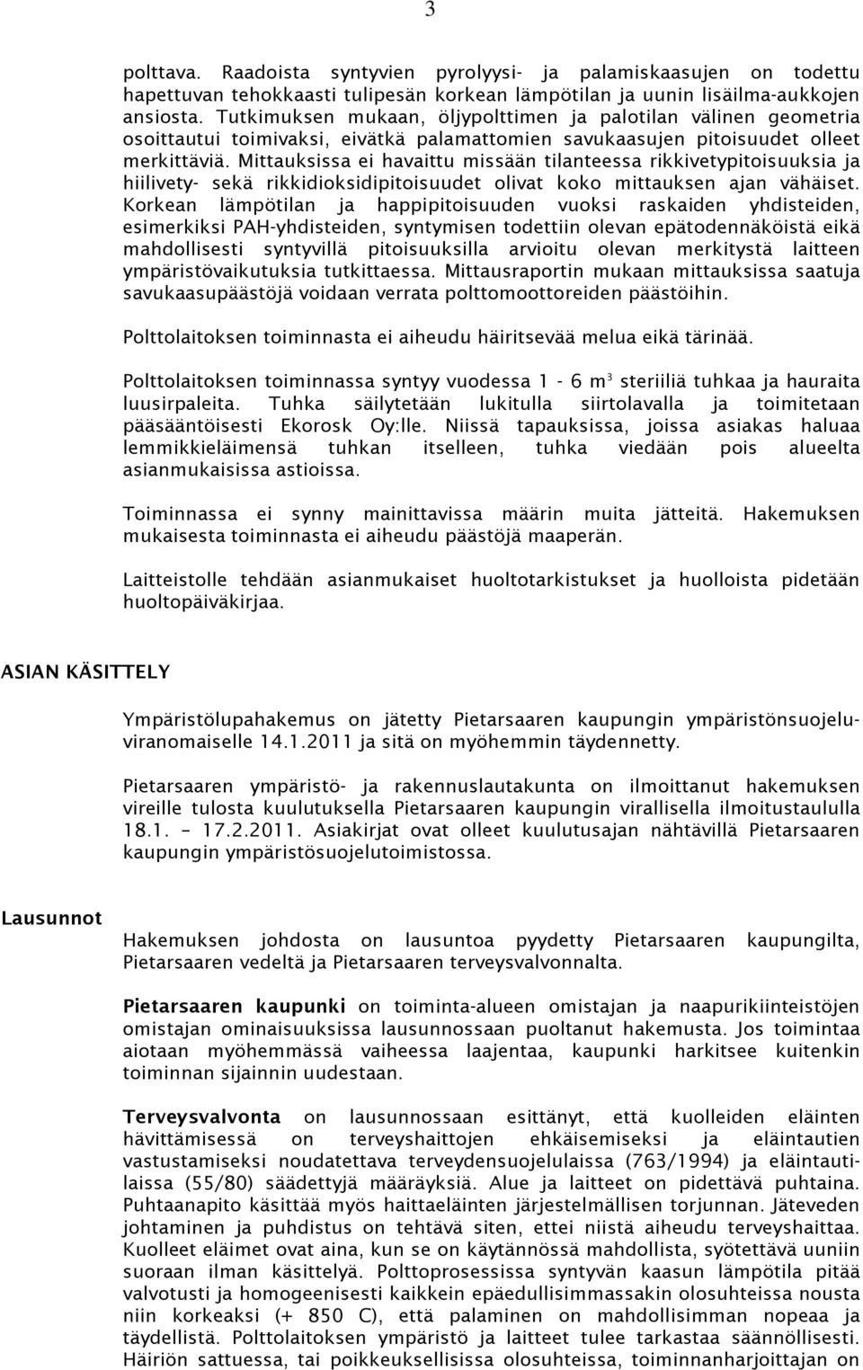 Mittauksissa ei havaittu missään tilanteessa rikkivetypitoisuuksia ja hiilivety- sekä rikkidioksidipitoisuudet olivat koko mittauksen ajan vähäiset.