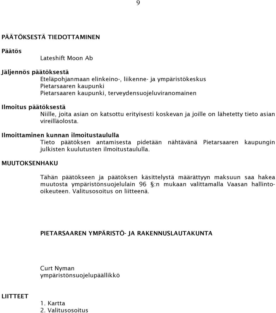 Ilmoittaminen kunnan ilmoitustaululla Tieto päätöksen antamisesta pidetään nähtävänä Pietarsaaren kaupungin julkisten kuulutusten ilmoitustaululla.