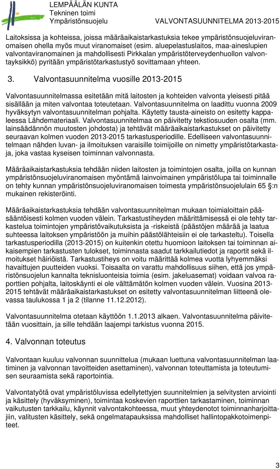 Valvontasuunnitelma vuosille 2013-2015 Valvontasuunnitelmassa esitetään mitä laitosten ja kohteiden valvonta yleisesti pitää sisällään ja miten valvontaa toteutetaan.