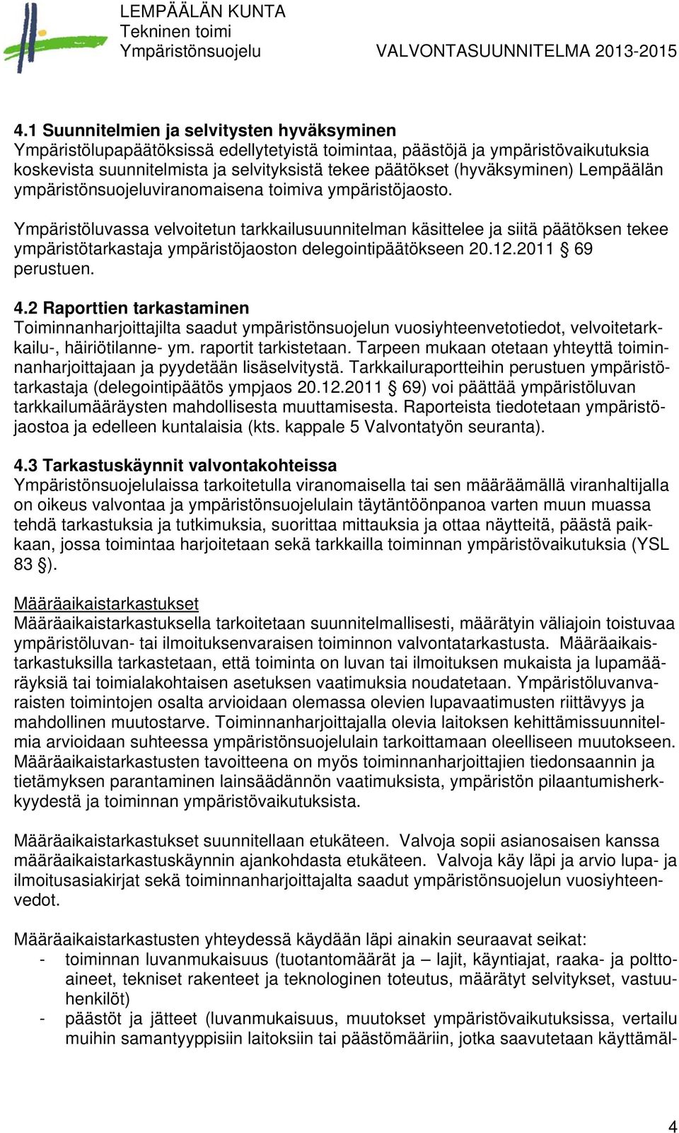 Ympäristöluvassa velvoitetun tarkkailusuunnitelman käsittelee ja siitä päätöksen tekee ympäristötarkastaja ympäristöjaoston delegointipäätökseen 20.12.2011 69 perustuen. 4.