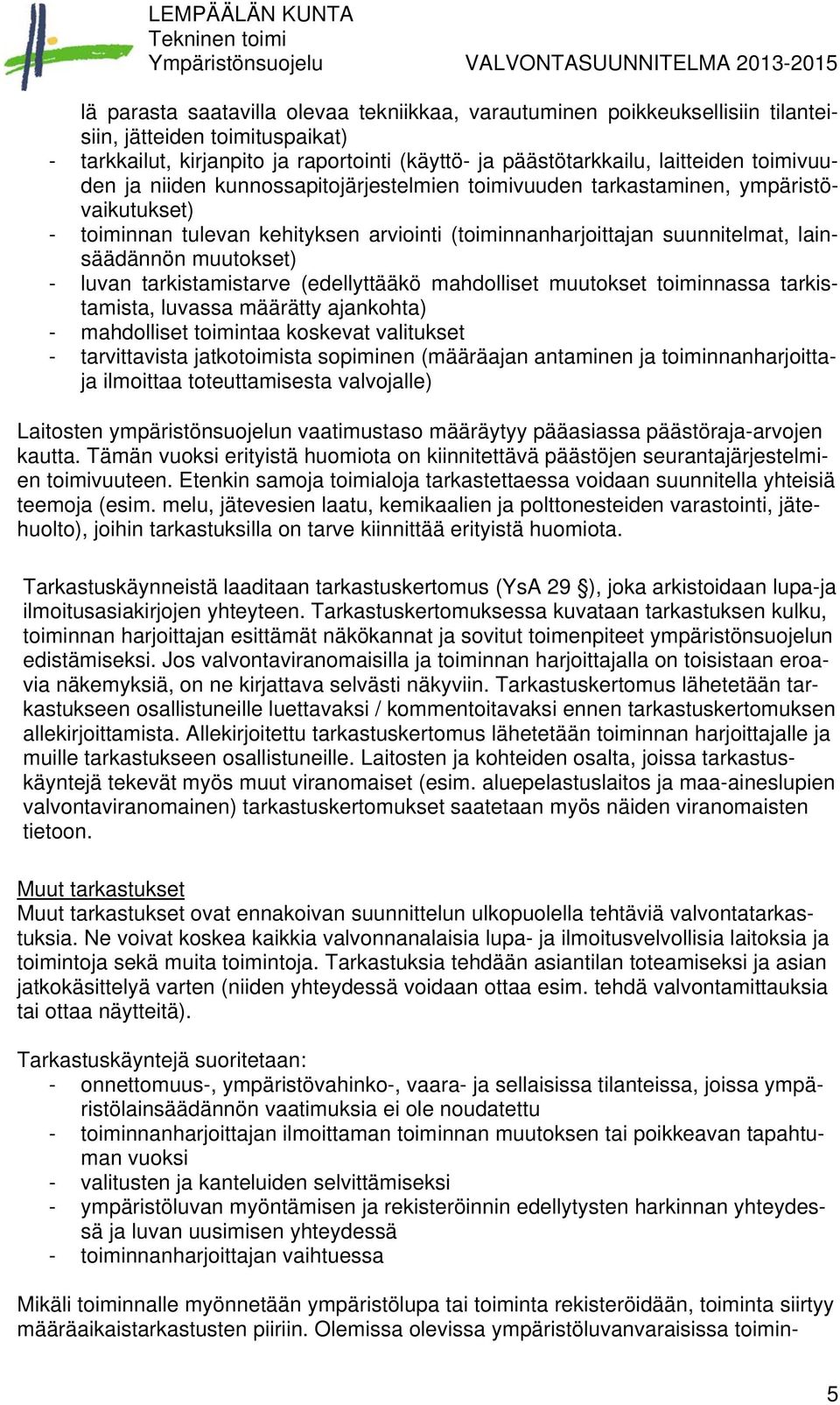 - luvan tarkistamistarve (edellyttääkö mahdolliset muutokset toiminnassa tarkistamista, luvassa määrätty ajankohta) - mahdolliset toimintaa koskevat valitukset - tarvittavista jatkotoimista sopiminen