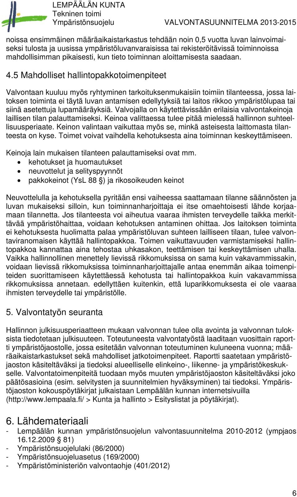 5 Mahdolliset hallintopakkotoimenpiteet Valvontaan kuuluu myös ryhtyminen tarkoituksenmukaisiin toimiin tilanteessa, jossa laitoksen toiminta ei täytä luvan antamisen edellytyksiä tai laitos rikkoo