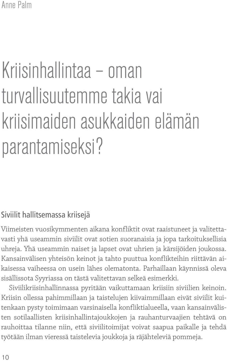 Yhä useammin naiset ja lapset ovat uhrien ja kärsijöiden joukossa. Kansainvälisen yhteisön keinot ja tahto puuttua konflikteihin riittävän aikaisessa vaiheessa on usein lähes olematonta.