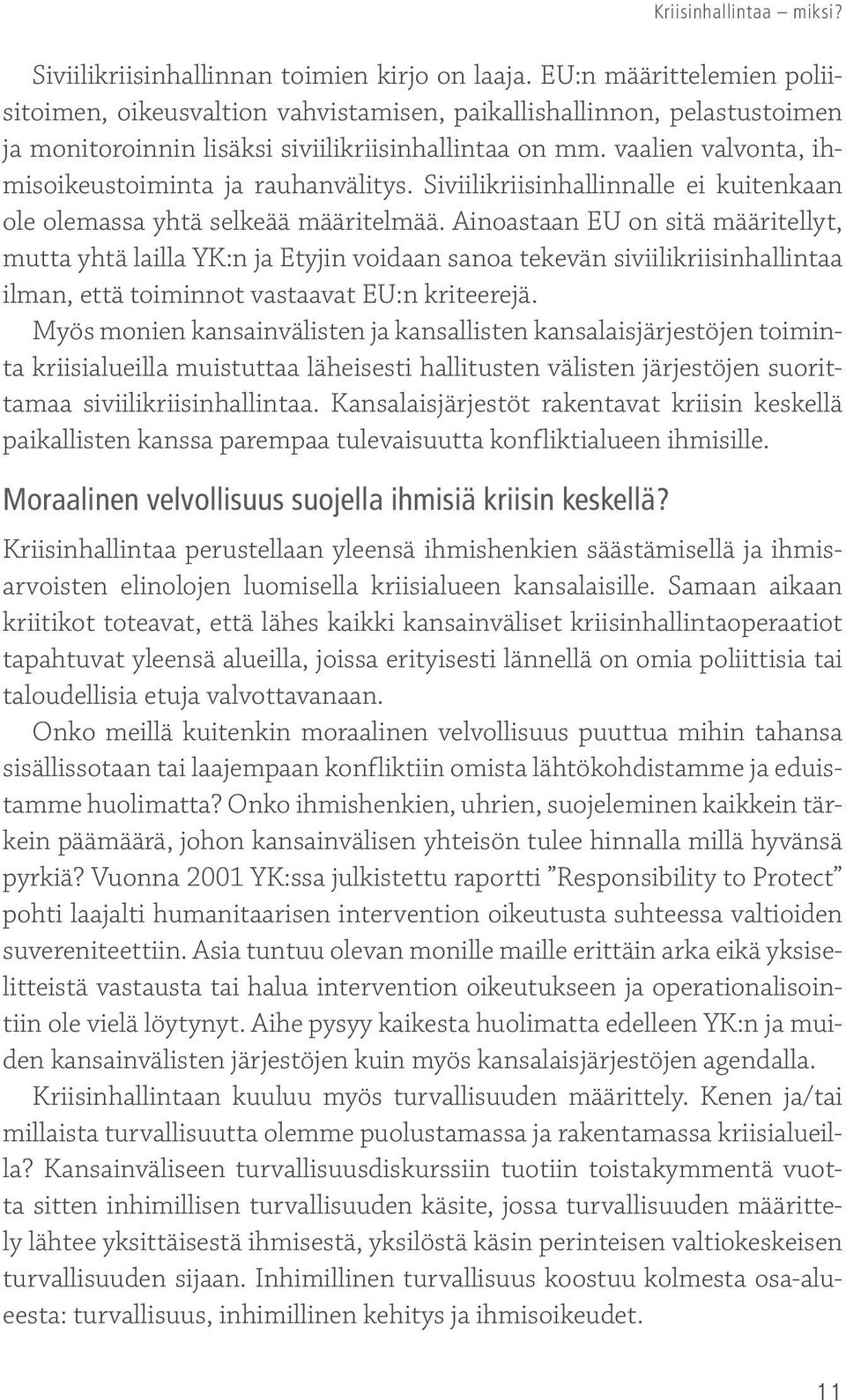 vaalien valvonta, ihmisoikeustoiminta ja rauhanvälitys. Siviilikriisinhallinnalle ei kuitenkaan ole olemassa yhtä selkeää määritelmää.