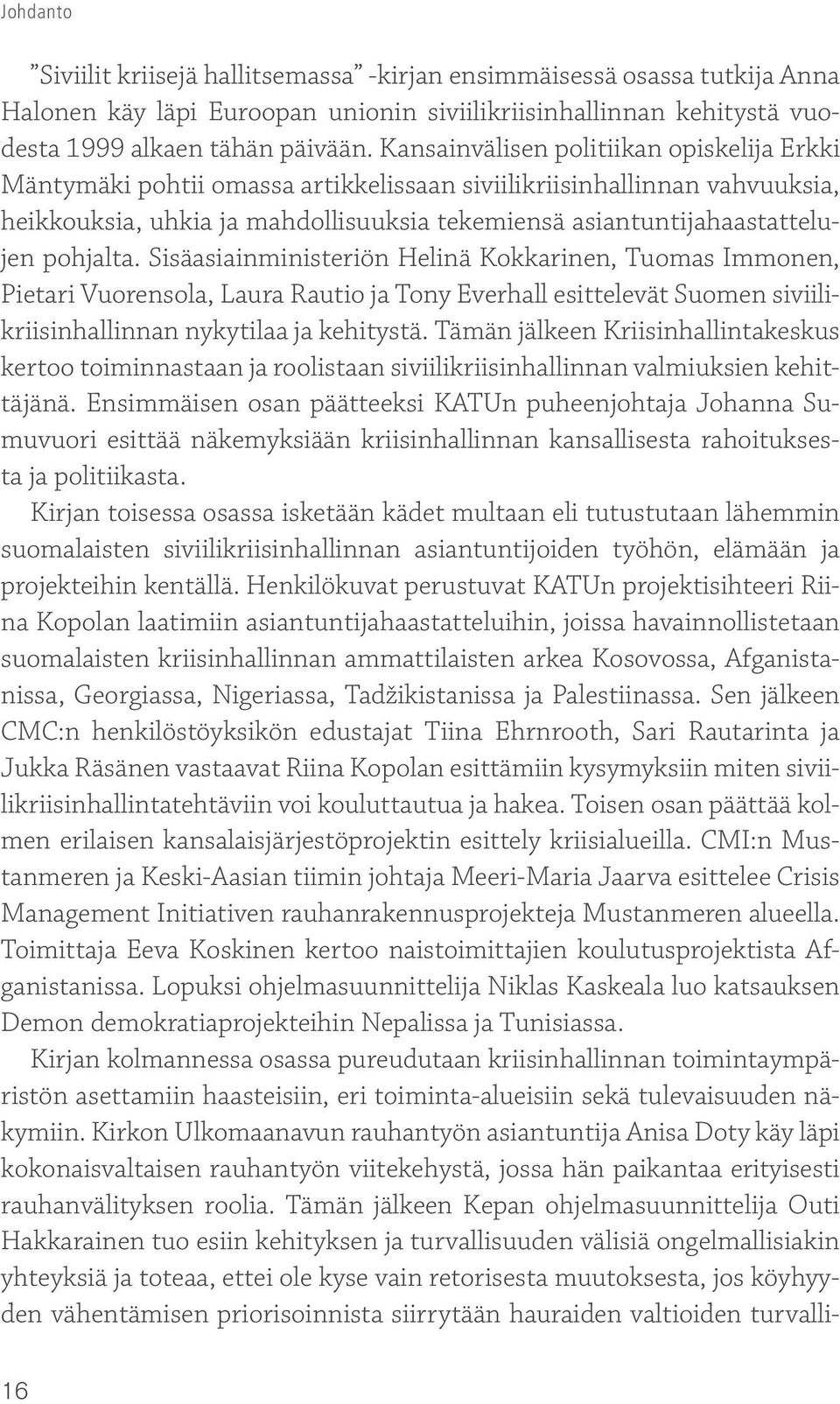 pohjalta. Sisäasiainministeriön Helinä Kokkarinen, Tuomas Immonen, Pietari Vuorensola, Laura Rautio ja Tony Everhall esittelevät Suomen siviilikriisinhallinnan nykytilaa ja kehitystä.