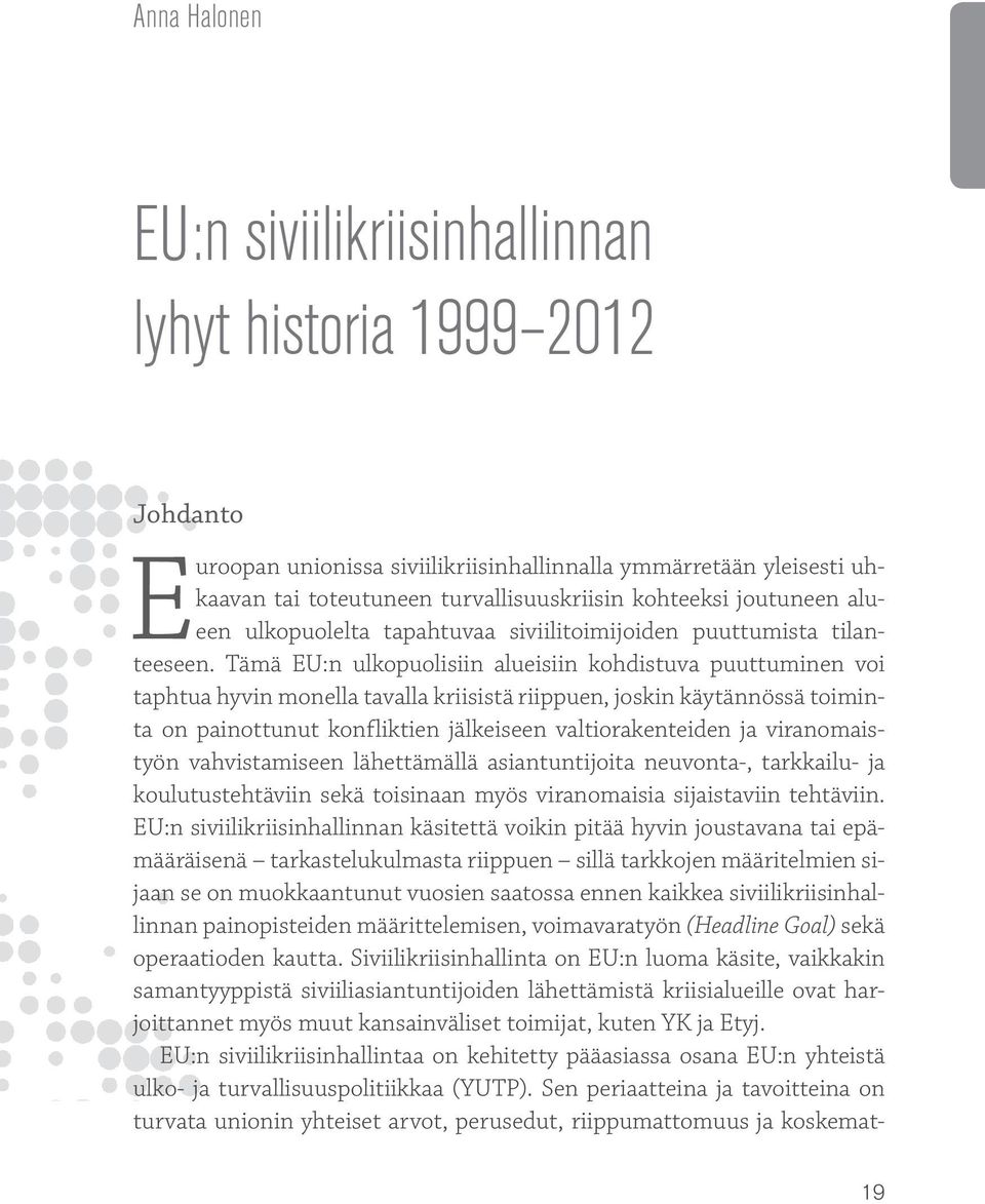 Tämä EU:n ulkopuolisiin alueisiin kohdistuva puuttuminen voi taphtua hyvin monella tavalla kriisistä riippuen, joskin käytännössä toiminta on painottunut konfliktien jälkeiseen valtiorakenteiden ja