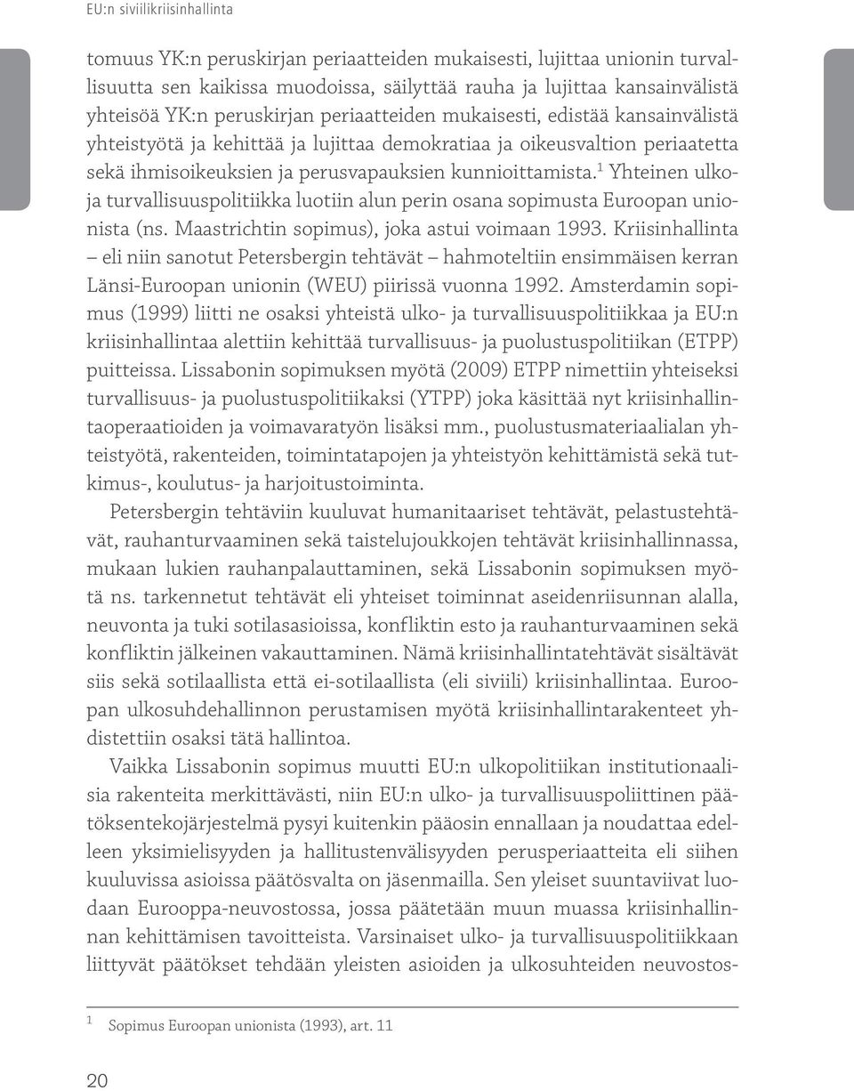 1 Yhteinen ulkoja turvallisuuspolitiikka luotiin alun perin osana sopimusta Euroopan unionista (ns. Maastrichtin sopimus), joka astui voimaan 1993.