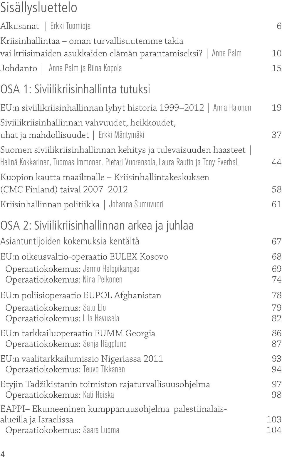 heikkoudet, uhat ja mahdollisuudet Erkki Mäntymäki 37 Suomen siviilikriisinhallinnan kehitys ja tulevaisuuden haasteet Helinä Kokkarinen, Tuomas Immonen, Pietari Vuorensola, Laura Rautio ja Tony