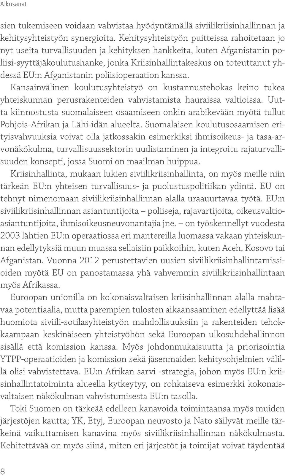 EU:n Afganistanin poliisioperaation kanssa. Kansainvälinen koulutusyhteistyö on kustannustehokas keino tukea yhteiskunnan perusrakenteiden vahvistamista hauraissa valtioissa.