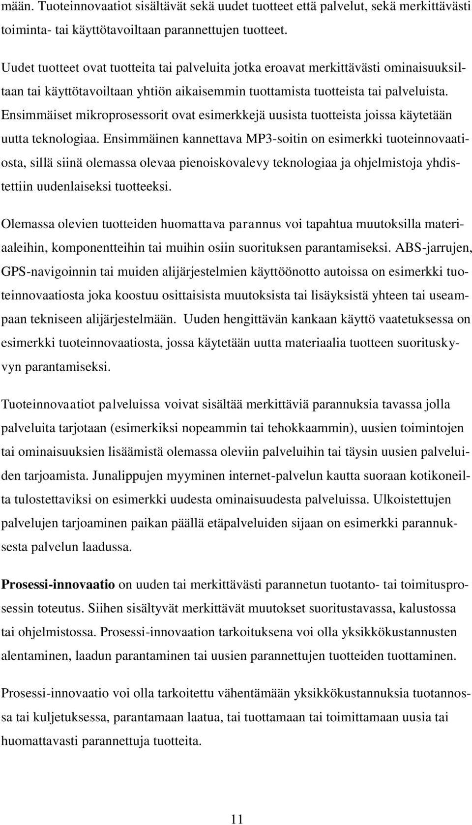 Ensimmäiset mikroprosessorit ovat esimerkkejä uusista tuotteista joissa käytetään uutta teknologiaa.