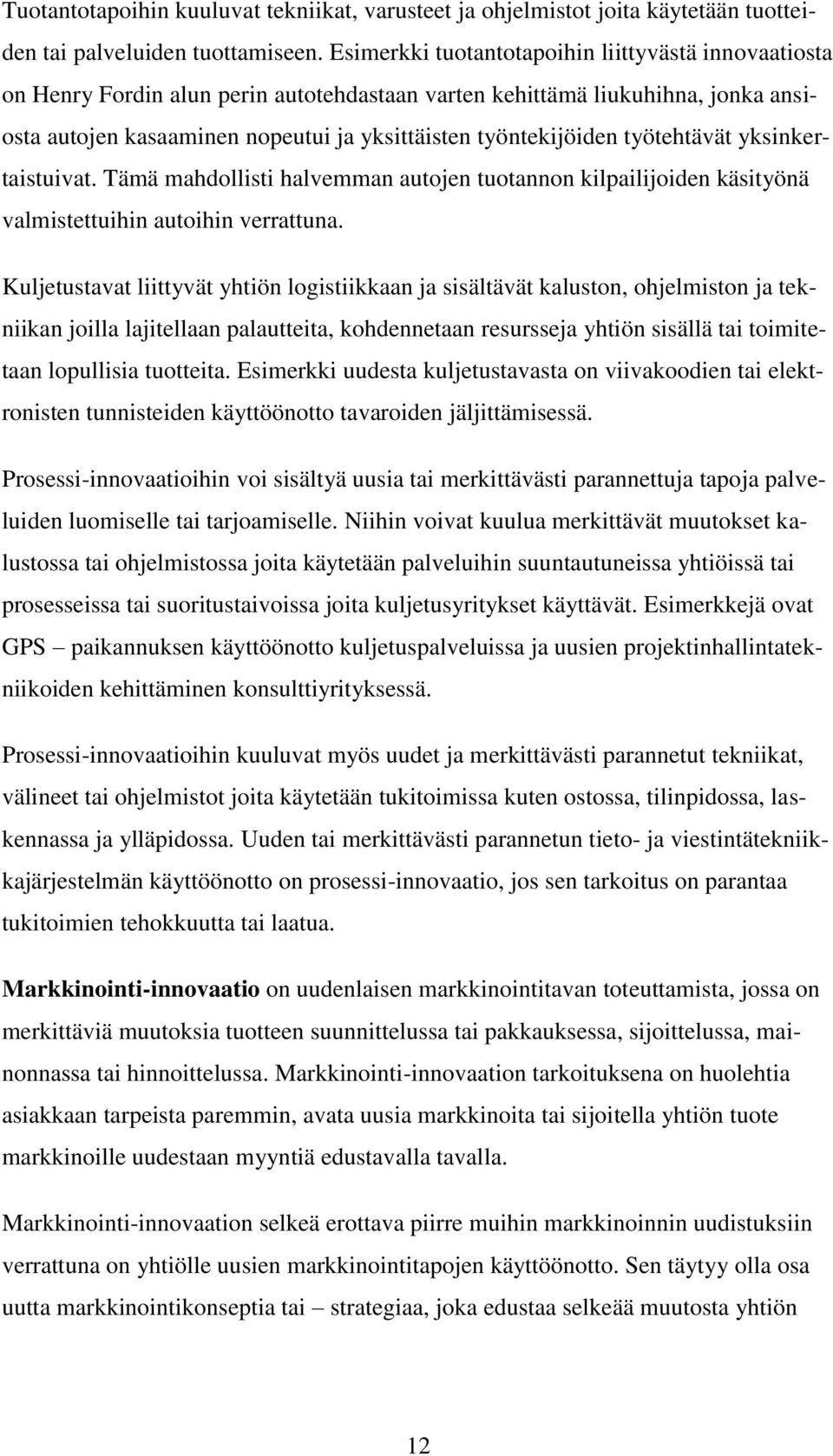 työtehtävät yksinkertaistuivat. Tämä mahdollisti halvemman autojen tuotannon kilpailijoiden käsityönä valmistettuihin autoihin verrattuna.