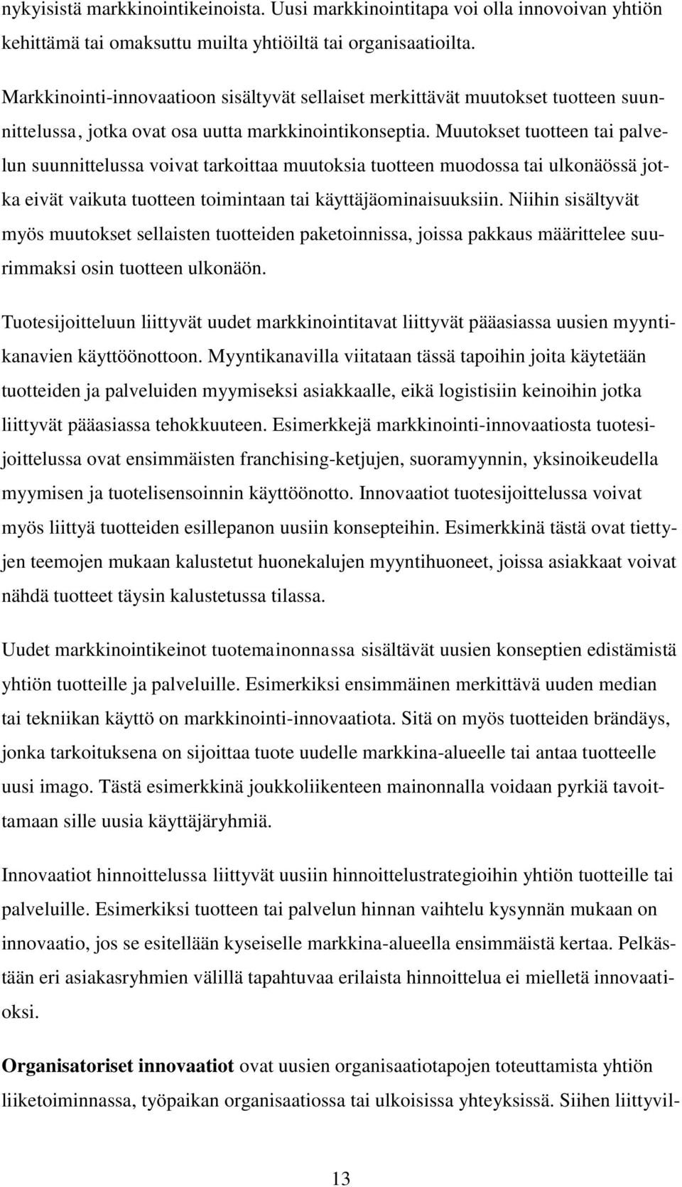 Muutokset tuotteen tai palvelun suunnittelussa voivat tarkoittaa muutoksia tuotteen muodossa tai ulkonäössä jotka eivät vaikuta tuotteen toimintaan tai käyttäjäominaisuuksiin.