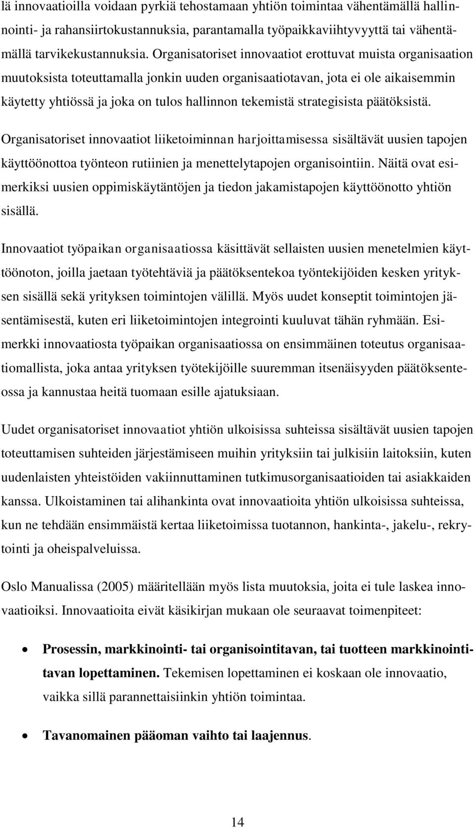 strategisista päätöksistä. Organisatoriset innovaatiot liiketoiminnan harjoittamisessa sisältävät uusien tapojen käyttöönottoa työnteon rutiinien ja menettelytapojen organisointiin.