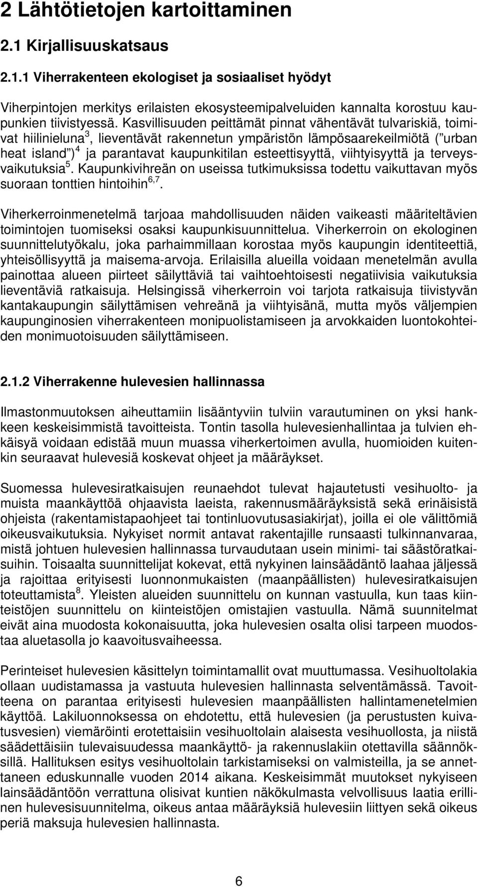 esteettisyyttä, viihtyisyyttä ja terveysvaikutuksia 5. Kaupunkivihreän on useissa tutkimuksissa todettu vaikuttavan myös suoraan tonttien hintoihin 6,7.