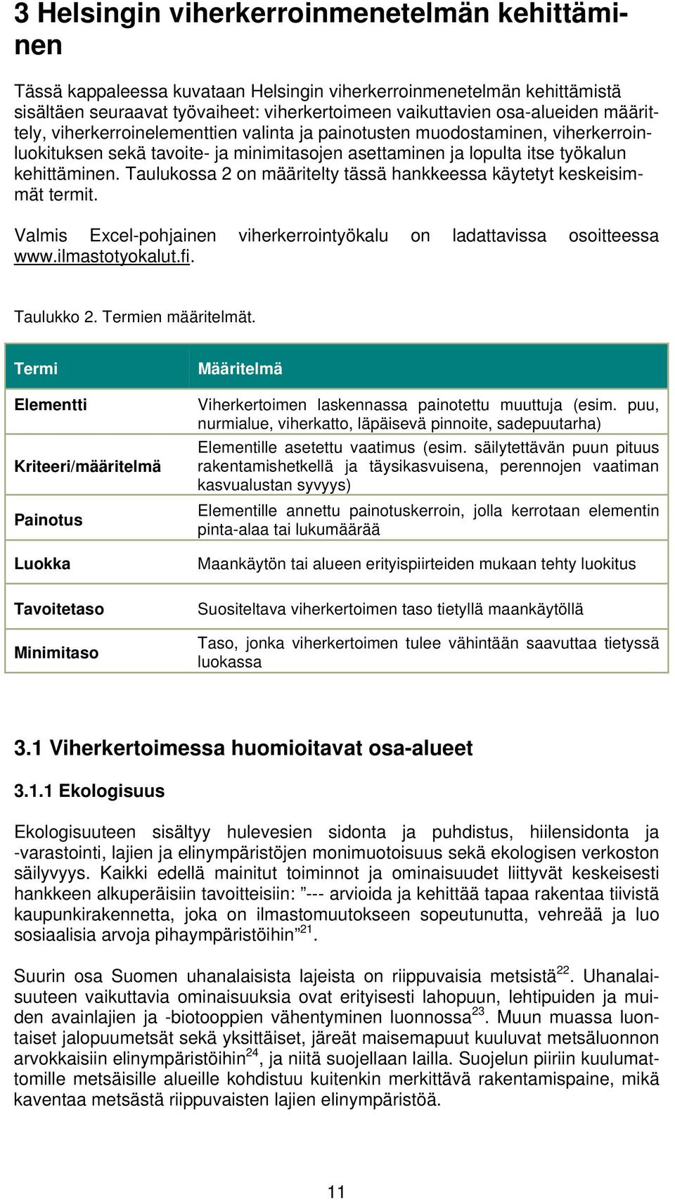 Taulukossa 2 on määritelty tässä hankkeessa käytetyt keskeisimmät termit. Valmis Excel-pohjainen viherkerrointyökalu on ladattavissa osoitteessa www.ilmastotyokalut.fi. Taulukko 2.